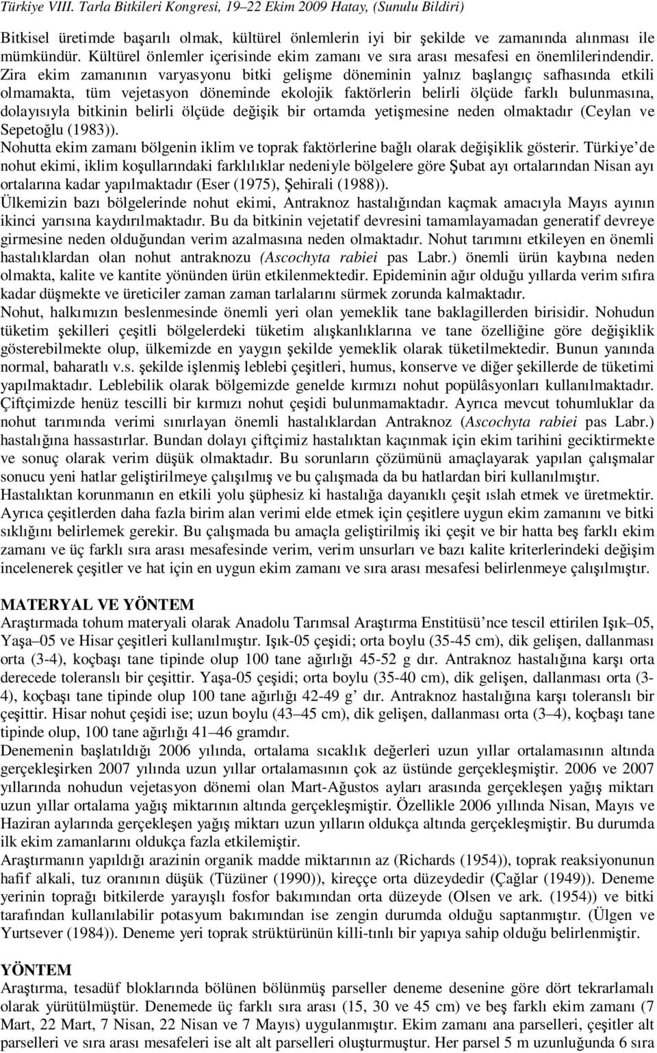 bitkinin belirli ölçüde değişik bir ortamda yetişmesine neden olmaktadır (Ceylan ve Sepetoğlu (1983)). Nohutta ekim zamanı bölgenin iklim ve toprak faktörlerine bağlı olarak değişiklik gösterir.