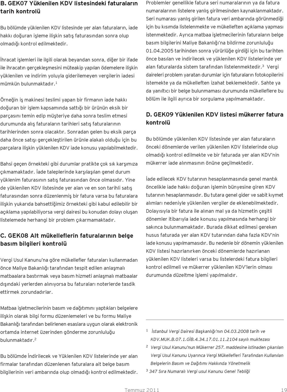 İhracat işlemleri ile ilgili olarak beyandan sonra, diğer bir ifade ile ihracatın gerçekleşmesini müteakip yapılan ödemelere ilişkin yüklenilen ve indirim yoluyla giderilemeyen vergilerin iadesi