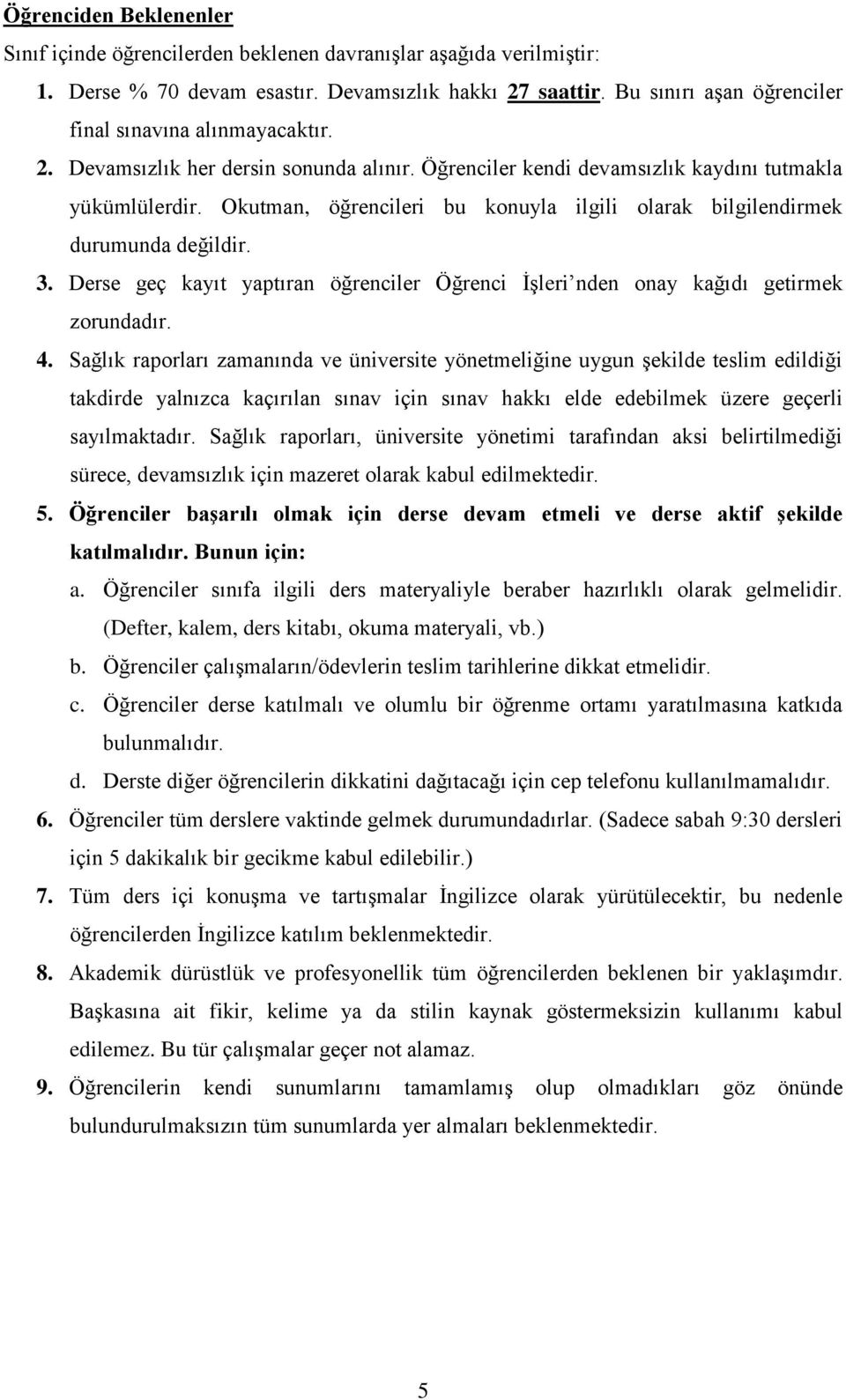 Okutman, öğrencileri bu konuyla ilgili olarak bilgilendirmek durumunda değildir. 3. Derse geç kayıt yaptıran öğrenciler Öğrenci İşleri nden onay kağıdı getirmek zorundadır. 4.