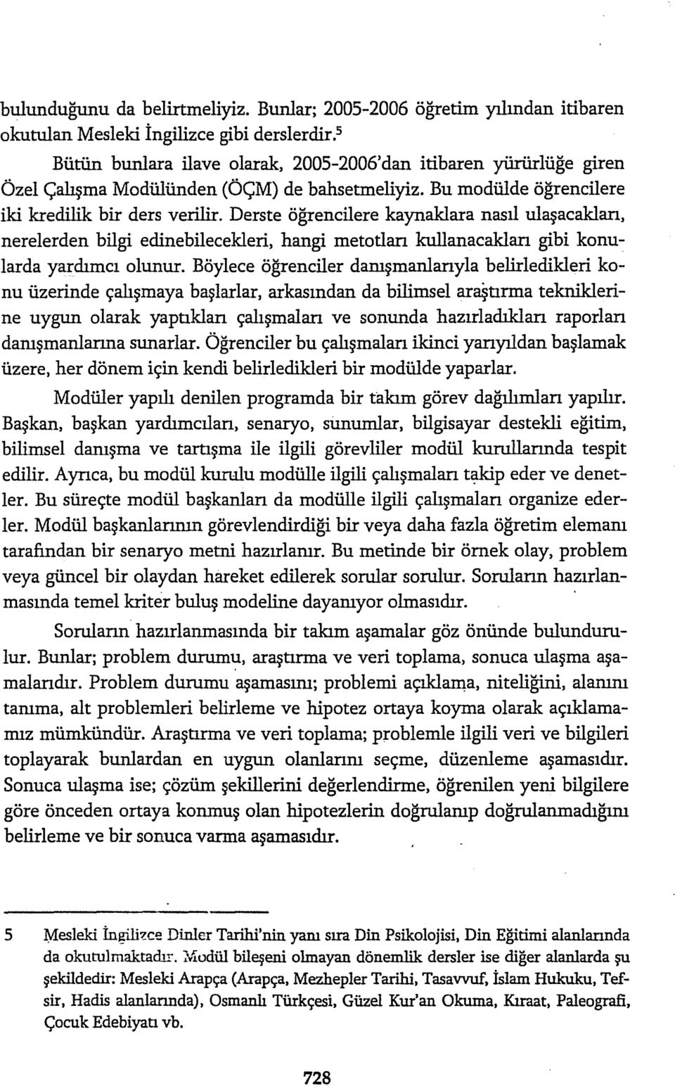 Derste öğrencilere kaynaklara nasıl ulaşacaklan, nerelerden bilgi edinebilecekleri, hangi metotlan kullanacaklan gibi konularda yardımcı olunur.