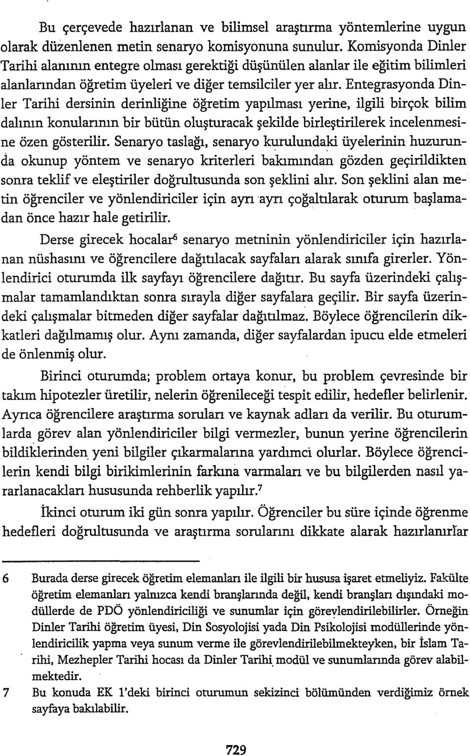 Entegrasyonda Dinler Tarihi dersinin derinliğine öğretim yapılması yerine, ilgili birçok bilim dalının konularının bir bütün oluşturacak şekilde birleştirilerek incelenmesine özen gösterilir.