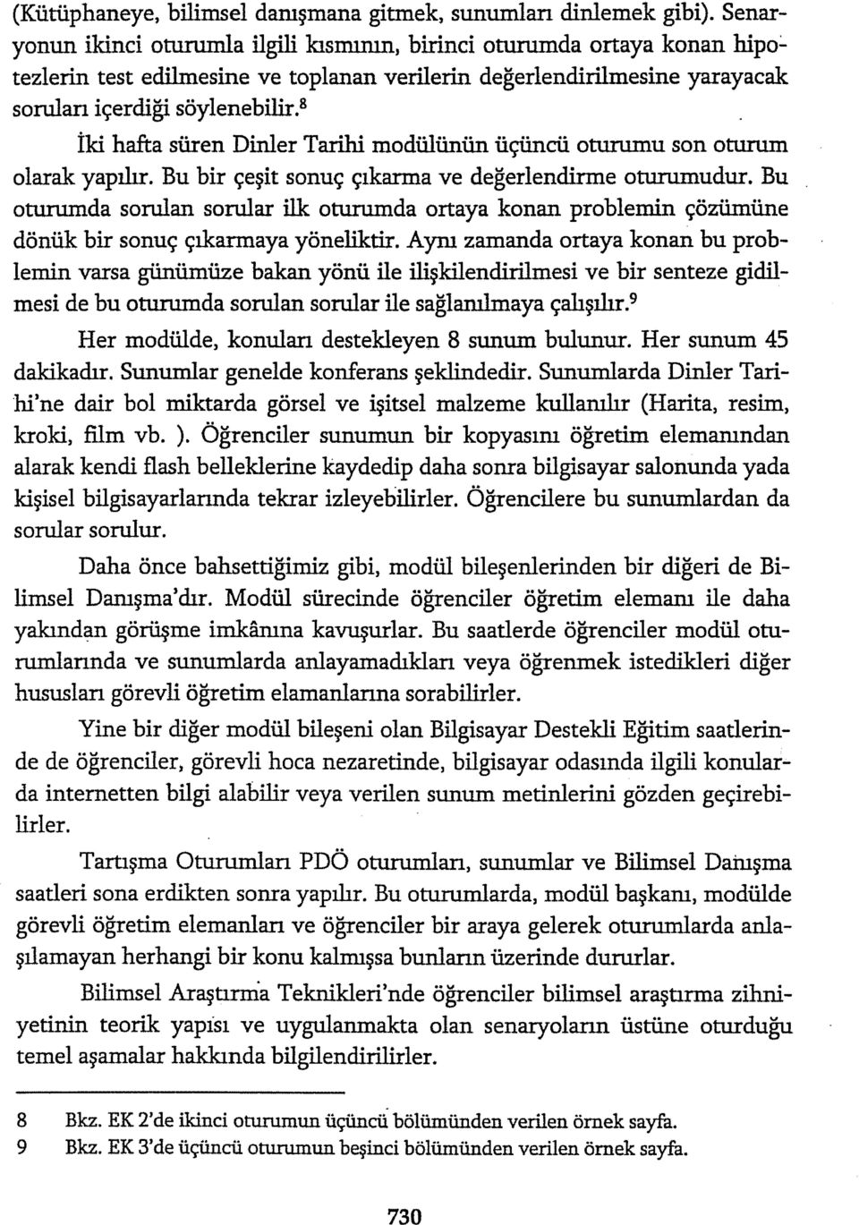 Bu bir çeşit sonuç çıkarma ve değerlendirme oturumudur. Bu oturumda sorulan sorular ilk oturumda ortaya konan problemin çözümüne dönük bir sonuç çıkarmaya yöneliktir.