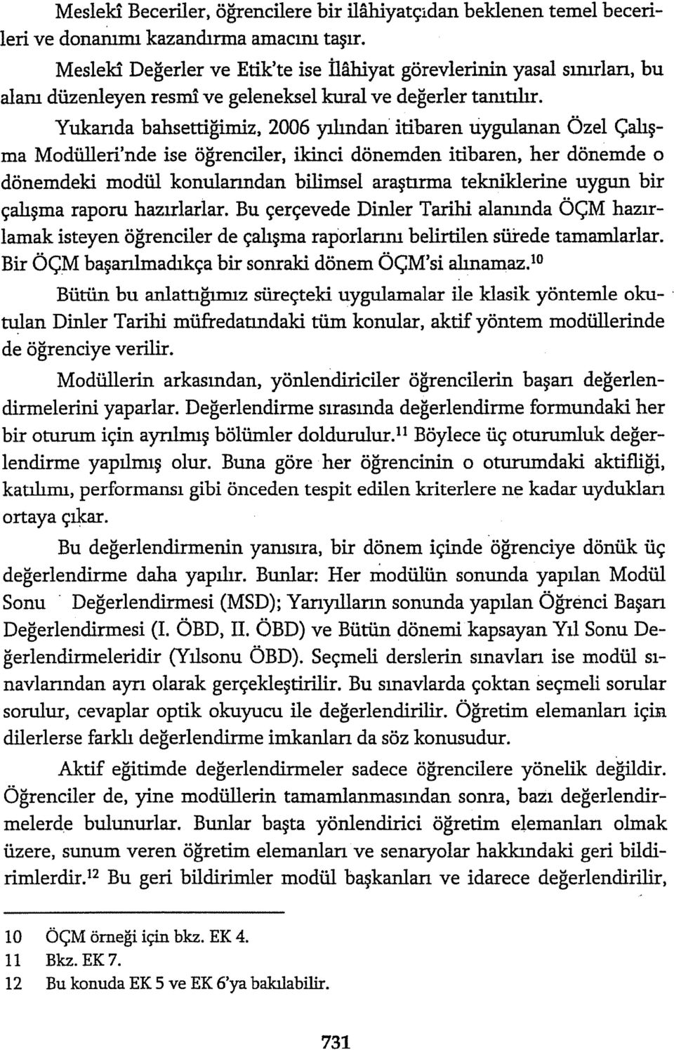 Yukanda bahsettiğimiz, 2006 yılından itibaren uygulanan Özel Çalışma Modülleri'nde ise öğrenciler, ikinci dönemden itibaren, her dönemde o dönemdeki modül konulanndan bilimsel araştırma tekniklerine