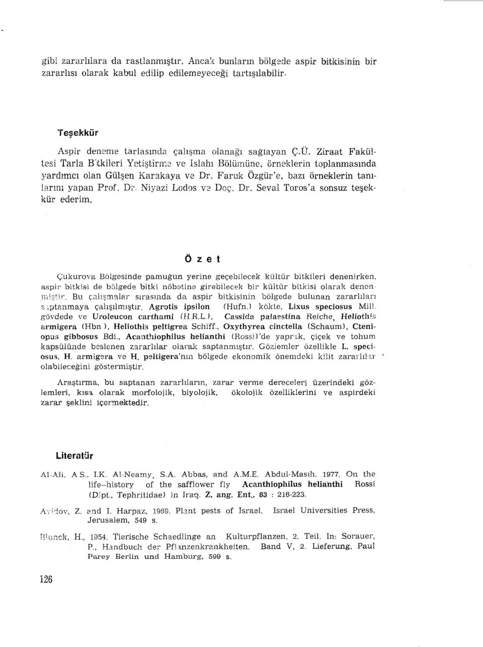 Faruk Özgüre, bazı örneklerin tanılarını yapan Prof. Dr. Niyazi Lodos V2 Doç. Dr. Seval 'I'oros'a sonsuz teşekkür ederim.