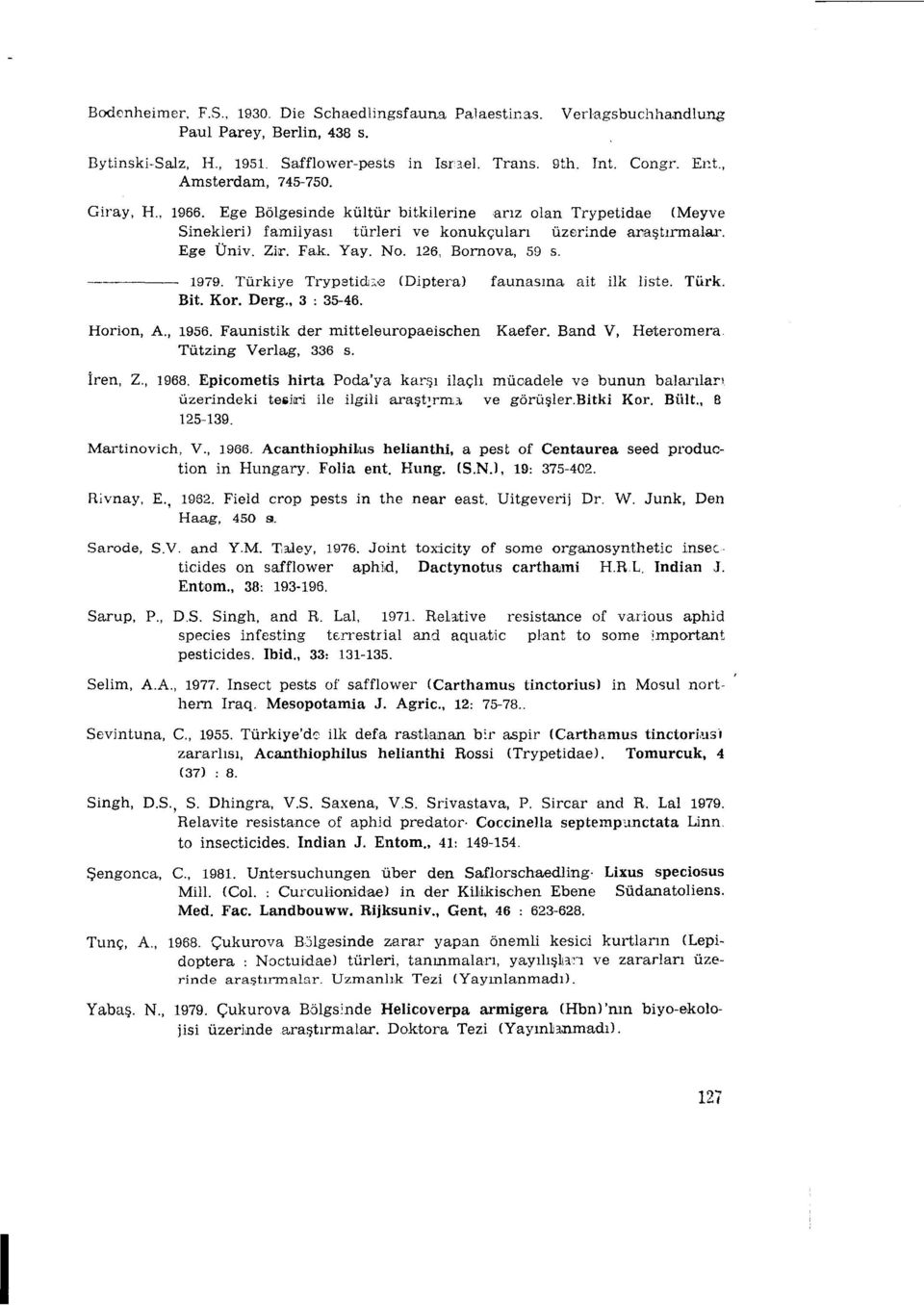 126, Bornova, 59 s. 1979. Türkiye Trvpetid.re (Dlpter-a.) faunasına ait ilk liste. Türk. Bit. Kor. Derg., 3 : 35-46. Horion, A., 1956. Faunistik der mitteleuropaeischen Kaefer.