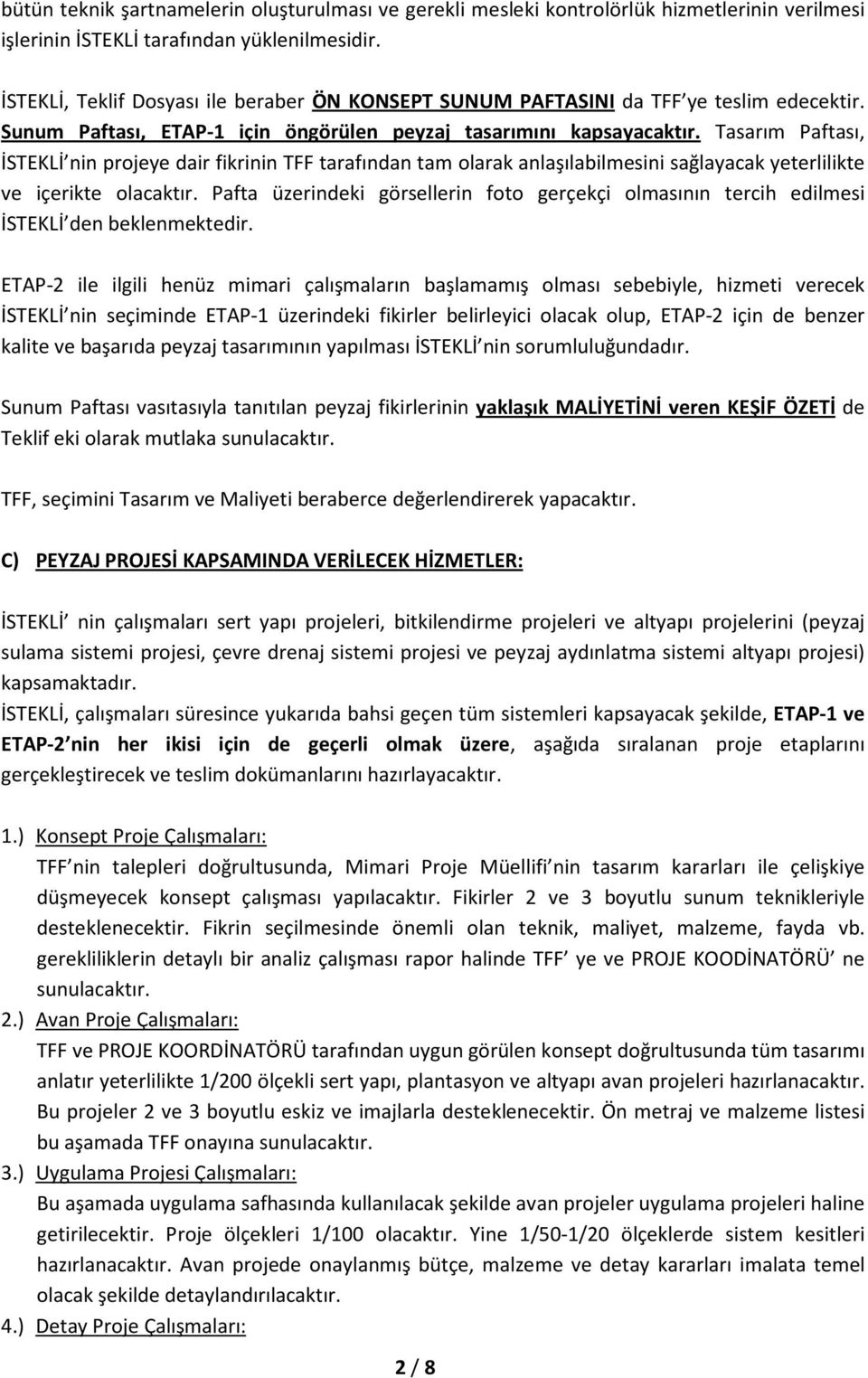 Tasarım Paftası, İSTEKLİ nin projeye dair fikrinin TFF tarafından tam olarak anlaşılabilmesini sağlayacak yeterlilikte ve içerikte olacaktır.