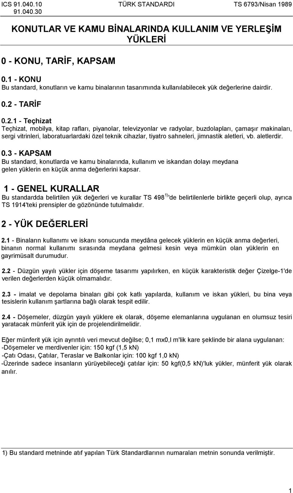 jimnastik aletleri, vb. aletlerdir. 0. - KAPSAM Bu standard, konutlarda ve kamu binalarõnda, kullanõm ve iskandan dolayõ meydana gelen yüklerin en küçük anma değerlerini kapsar.