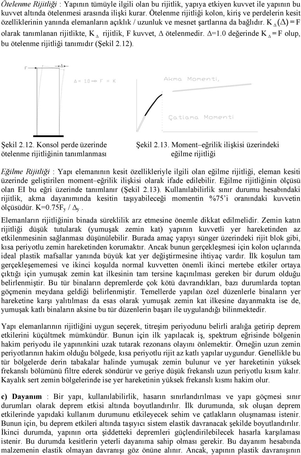 K () = F olarak tanımlanan rijitlikte, K rijitlik, F kuvvet, ötelenmedir. =1.0 değerinde K F olup, = bu ötelenme rijitliği tanımıdır (Şekil 2.12)