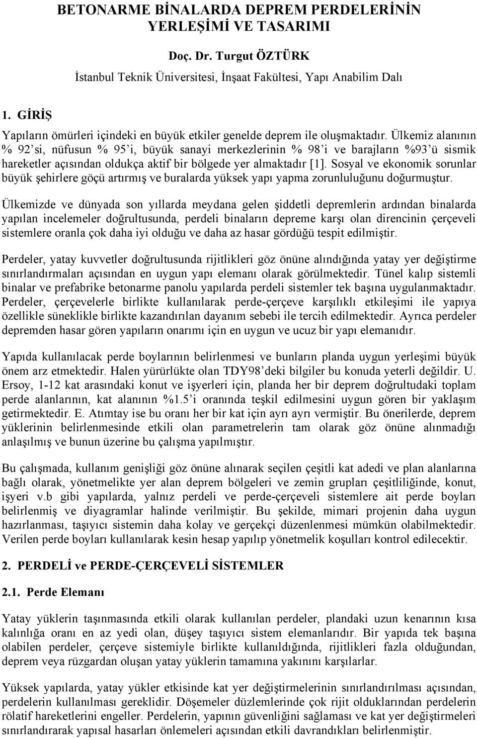 Ülkemiz alanının % 92 si, nüfusun % 95 i, büyük sanayi merkezlerinin % 98 i ve barajların %93 ü sismik hareketler açısından oldukça aktif bir bölgede yer almaktadır [1].