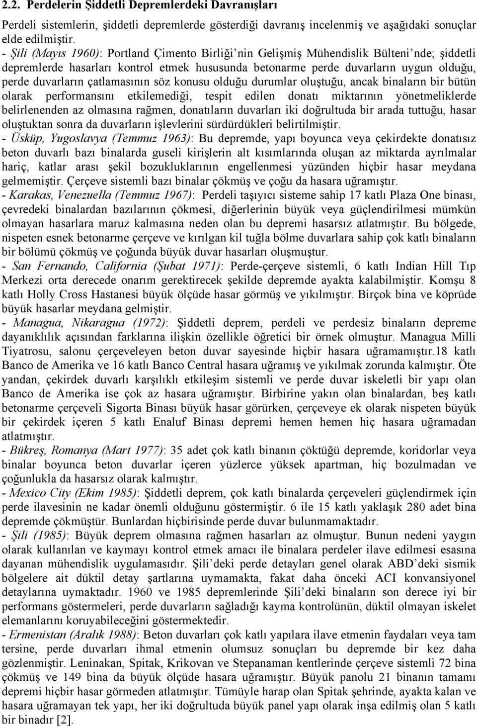 çatlamasının söz konusu olduğu durumlar oluştuğu, ancak binaların bir bütün olarak performansını etkilemediği, tespit edilen donatı miktarının yönetmeliklerde belirlenenden az olmasına rağmen,