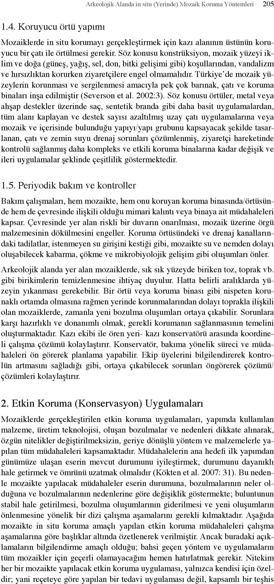 Söz konusu konstrüksiyon, mozaik yüzeyi iklim ve doğa (güneş, yağış, sel, don, bitki gelişimi gibi) koşullarından, vandalizm ve hırsızlıktan korurken ziyaretçilere engel olmamalıdır.