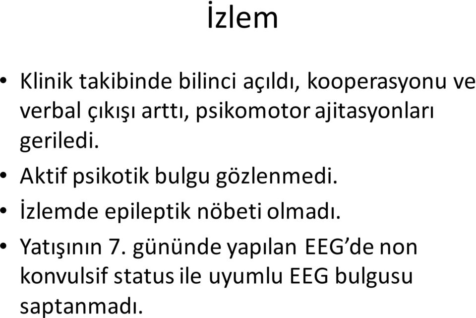 Aktif psikotik bulgu gözlenmedi. İzlemde epileptik nöbeti olmadı.