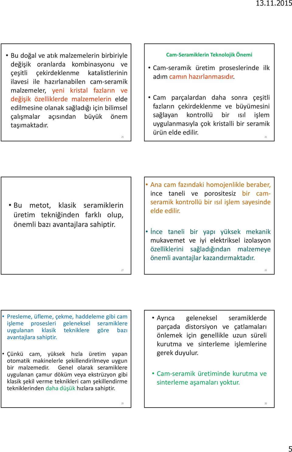 25 Cam-Seramiklerin Teknolojik Önemi Cam-seramik üretim proseslerinde ilk adım camın hazırlanmasıdır.