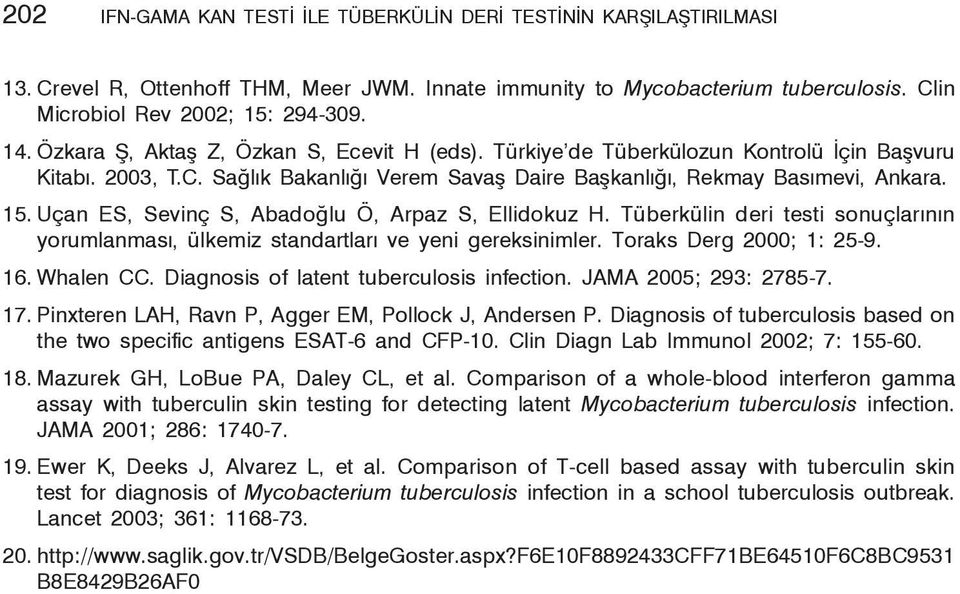 Uçan ES, Sevinç S, Abadoğlu Ö, Arpaz S, Ellidokuz H. Tüberkülin deri testi sonuçlarının yorumlanması, ülkemiz standartları ve yeni gereksinimler. Toraks Derg 2000; 1: 25-9. 16. Whalen CC.