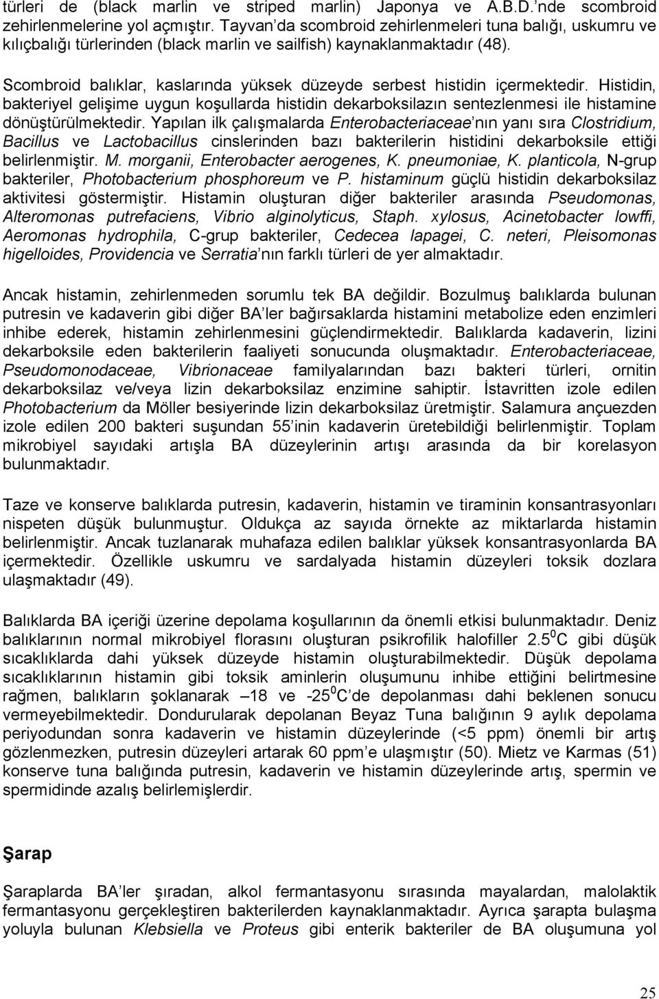 Scombroid balıklar, kaslarında yüksek düzeyde serbest histidin içermektedir. Histidin, bakteriyel gelişime uygun koşullarda histidin dekarboksilazın sentezlenmesi ile histamine dönüştürülmektedir.