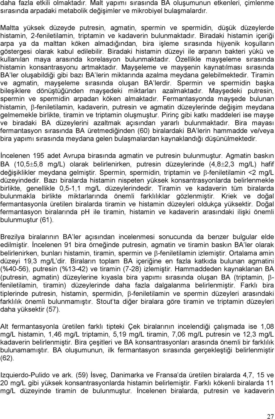 Biradaki histamin içeriği arpa ya da malttan köken almadığından, bira işleme sırasında hijyenik koşulların göstergesi olarak kabul edilebilir.