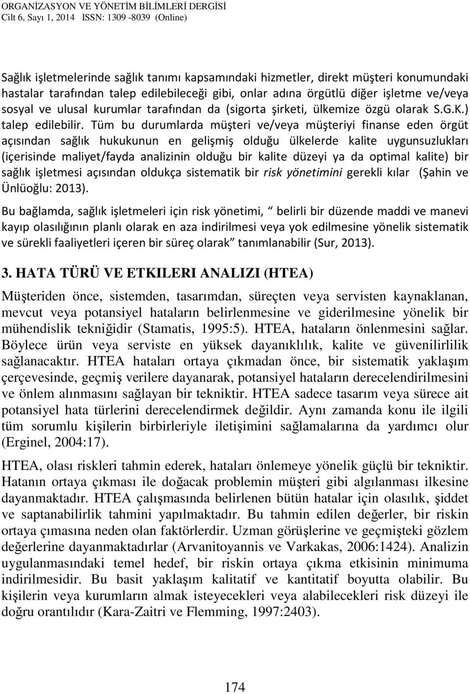 Tüm bu durumlarda müşteri ve/veya müşteriyi finanse eden örgüt açısından sağlık hukukunun en gelişmiş olduğu ülkelerde kalite uygunsuzlukları (içerisinde maliyet/fayda analizinin olduğu bir kalite