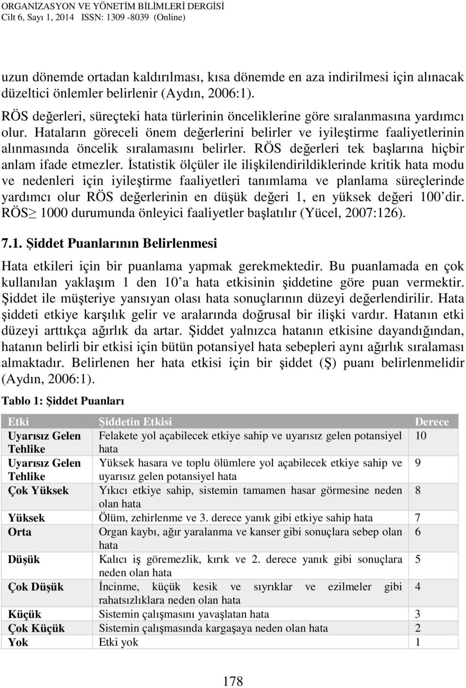 Hataların göreceli önem değerlerini belirler ve iyileştirme faaliyetlerinin alınmasında öncelik sıralamasını belirler. RÖS değerleri tek başlarına hiçbir anlam ifade etmezler.