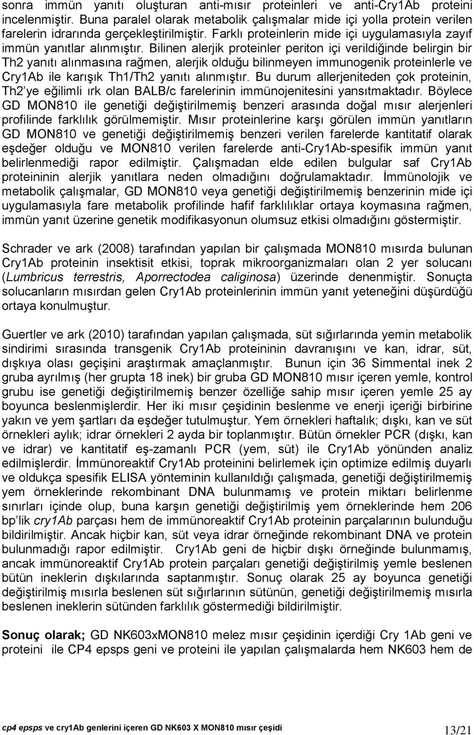 Bilinen alerjik proteinler periton içi verildiğinde belirgin bir Th2 yanıtı alınmasına rağmen, alerjik olduğu bilinmeyen immunogenik proteinlerle ve Cry1Ab ile karışık Th1/Th2 yanıtı alınmıştır.