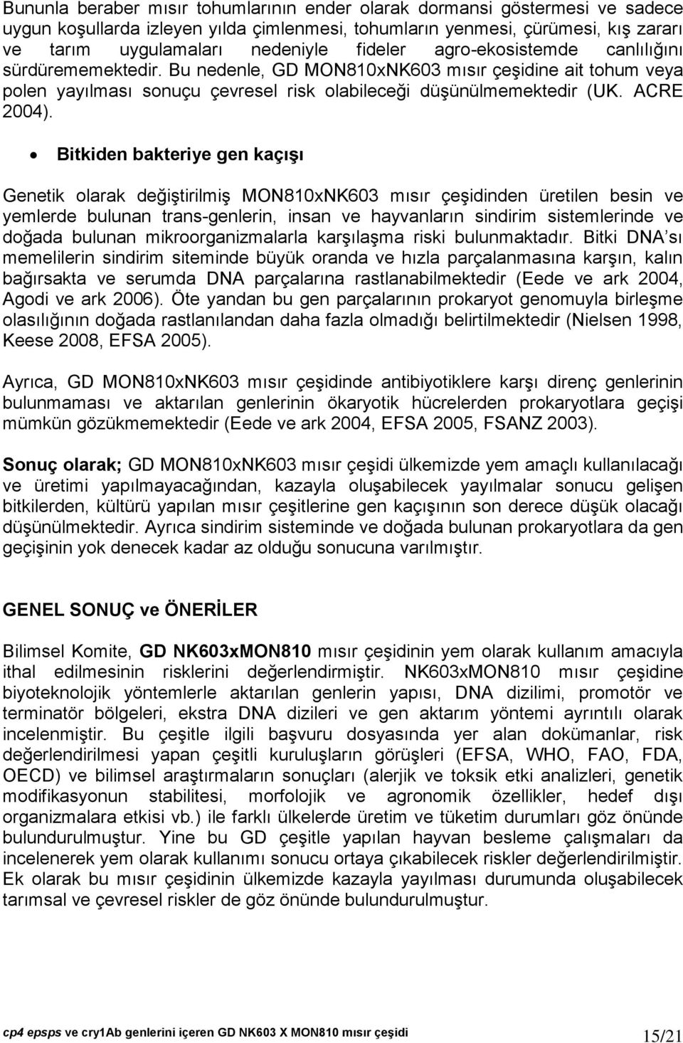 Bitkiden bakteriye gen kaçışı Genetik olarak değiştirilmiş MON810xNK603 mısır çeşidinden üretilen besin ve yemlerde bulunan trans-genlerin, insan ve hayvanların sindirim sistemlerinde ve doğada