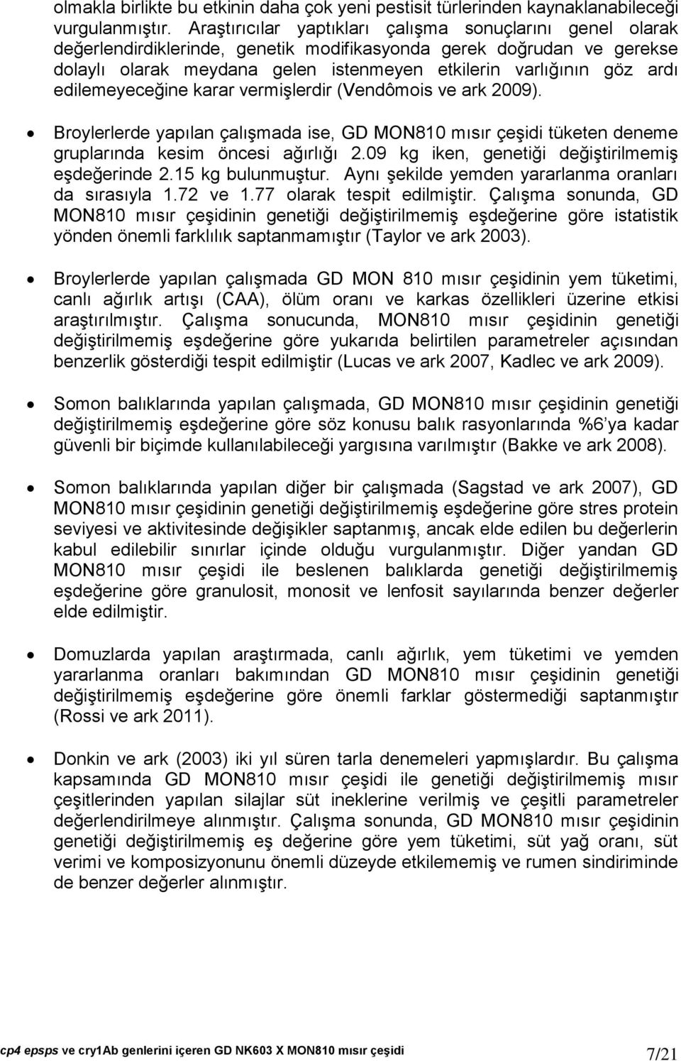 edilemeyeceğine karar vermişlerdir (Vendômois ve ark 2009). Broylerlerde yapılan çalışmada ise, GD MON810 mısır çeşidi tüketen deneme gruplarında kesim öncesi ağırlığı 2.