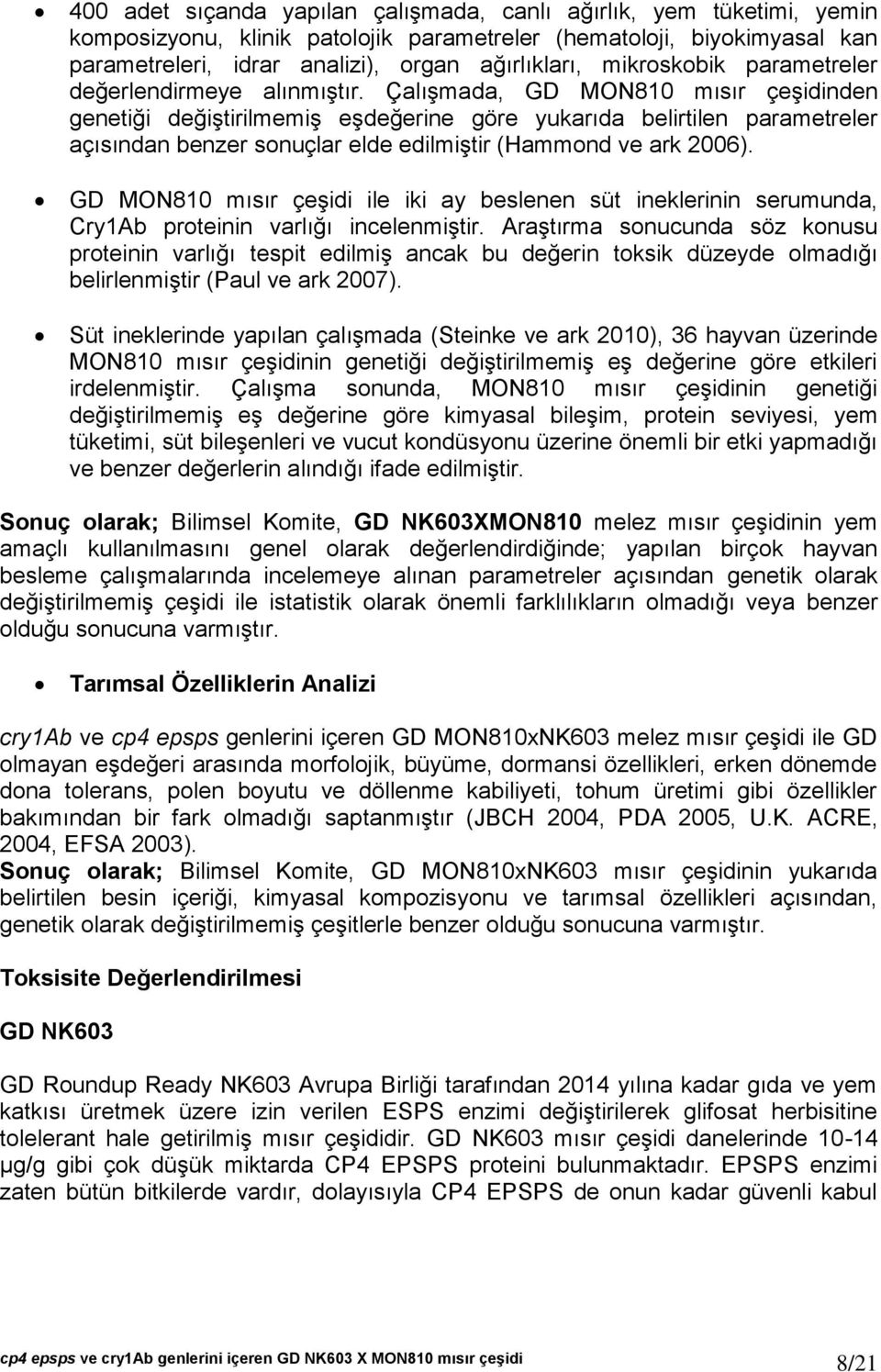 Çalışmada, GD MON810 mısır çeşidinden genetiği değiştirilmemiş eşdeğerine göre yukarıda belirtilen parametreler açısından benzer sonuçlar elde edilmiştir (Hammond ve ark 2006).