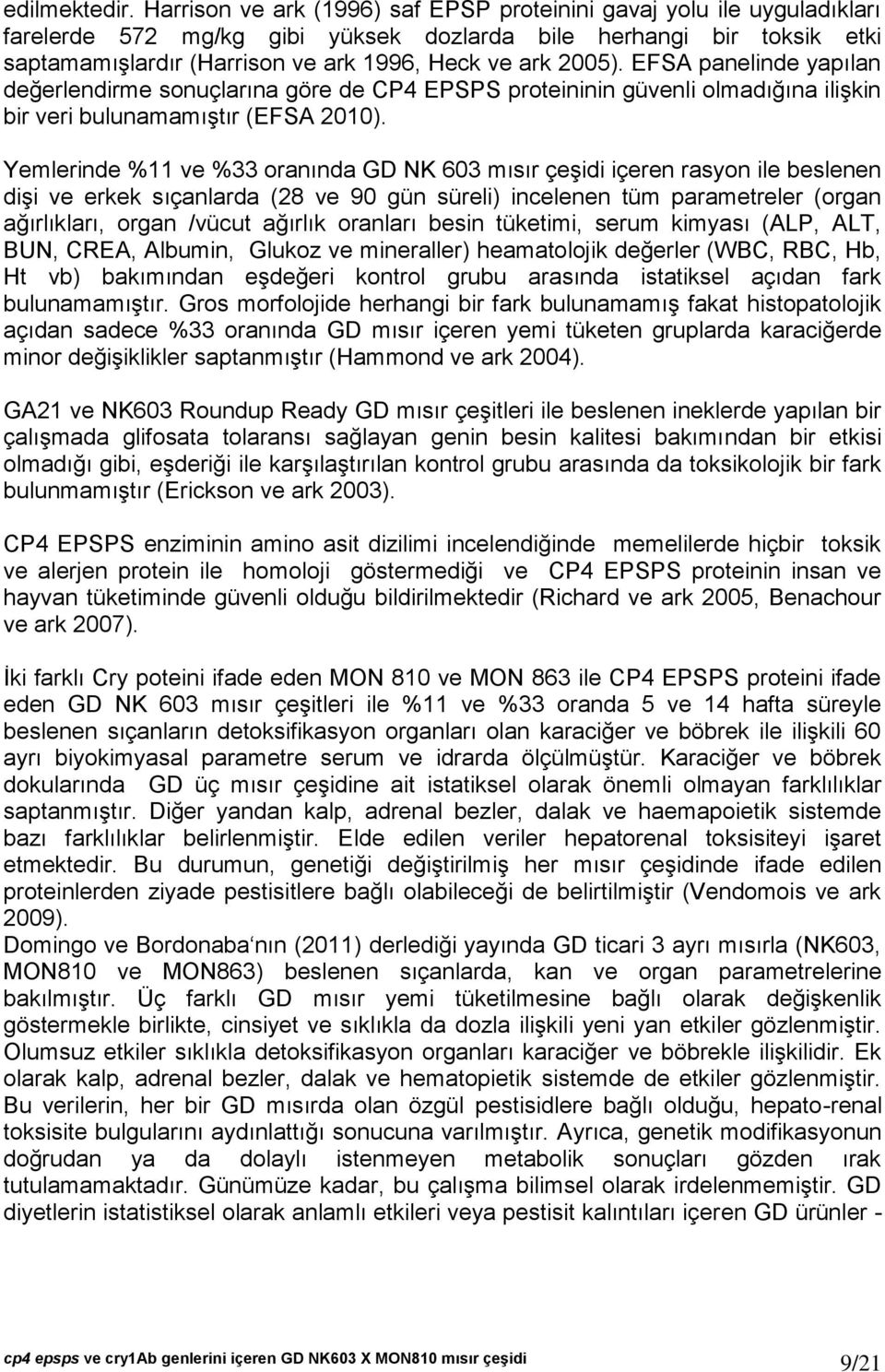 2005). EFSA panelinde yapılan değerlendirme sonuçlarına göre de CP4 EPSPS proteininin güvenli olmadığına ilişkin bir veri bulunamamıştır (EFSA 2010).