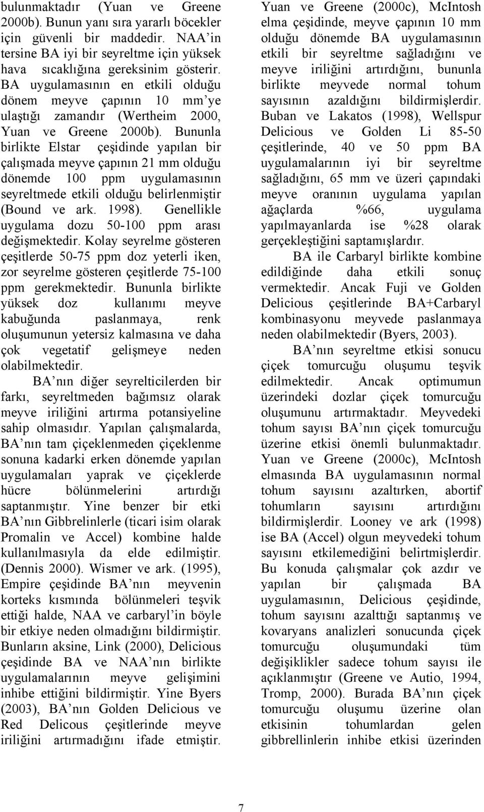 Bununla birlikte Elstar çeşidinde yapılan bir çalışmada meyve çapının 21 mm olduğu dönemde 100 ppm uygulamasının seyreltmede etkili olduğu belirlenmiştir (Bound ve ark. 1998).