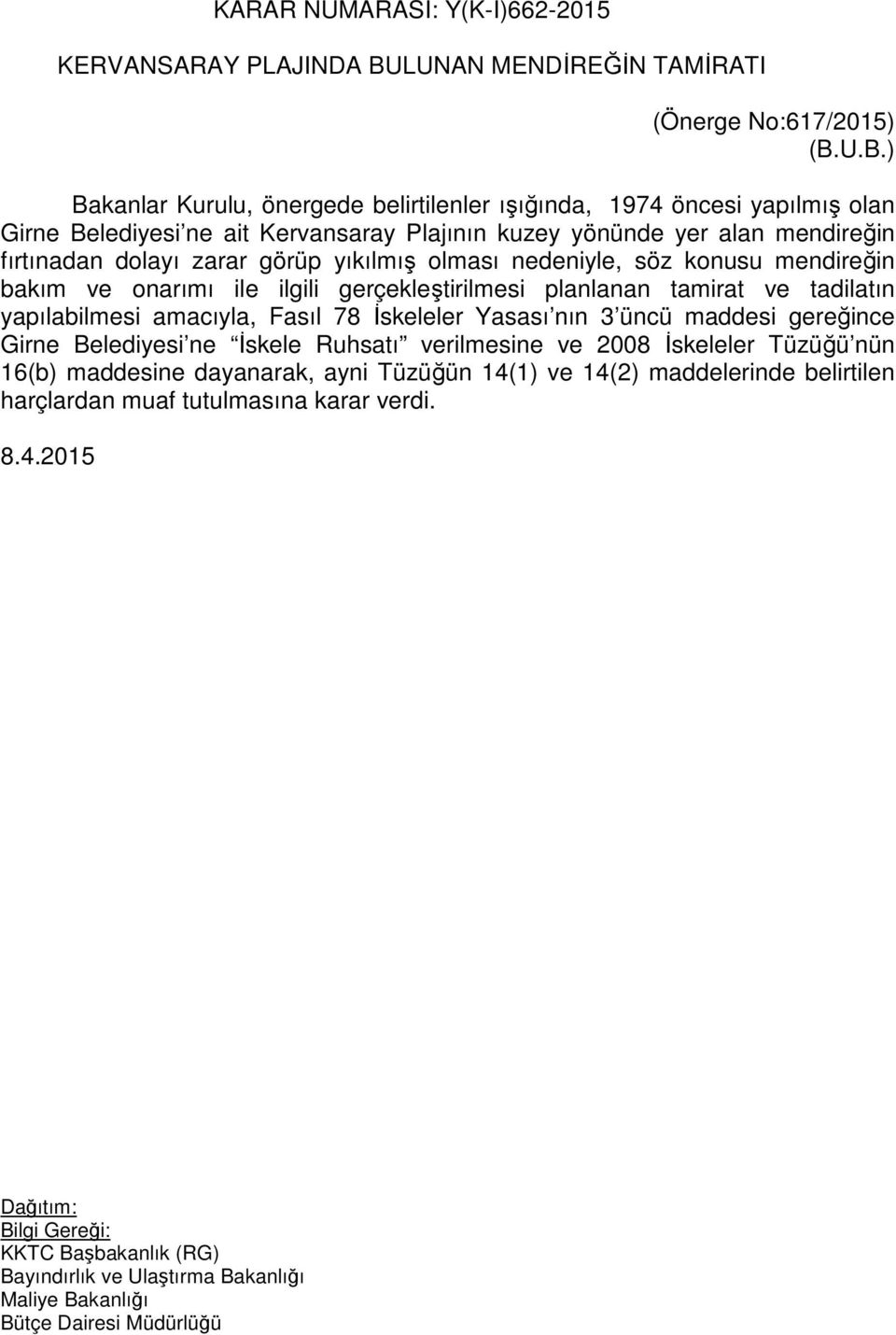 U.B.) Bakanlar Kurulu, önergede belirtilenler ışığında, 1974 öncesi yapılmış olan Girne Belediyesi ne ait Kervansaray Plajının kuzey yönünde yer alan mendireğin fırtınadan dolayı zarar