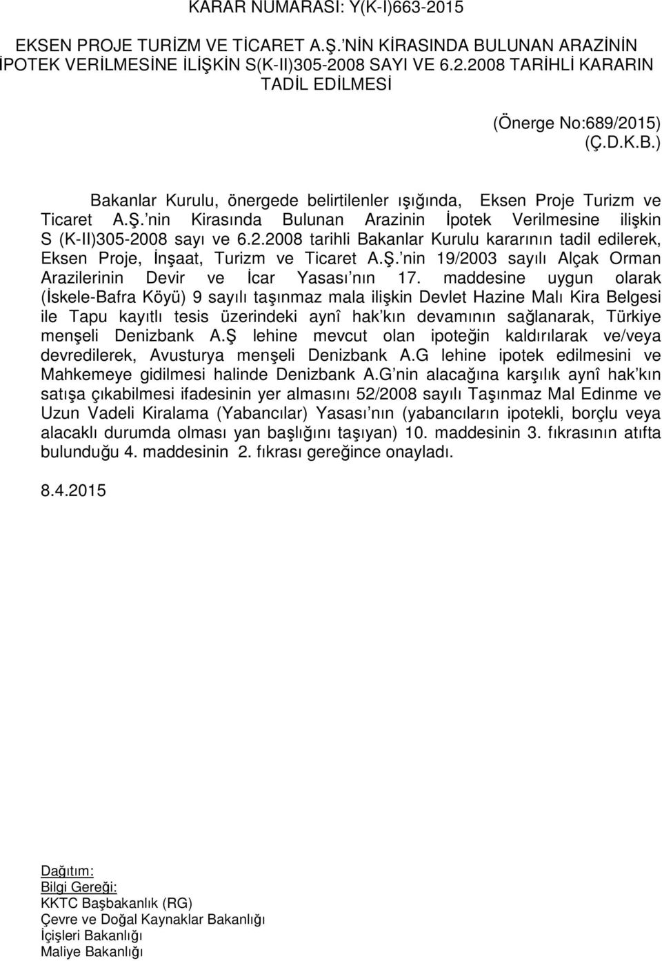 08 sayı ve 6.2.2008 tarihli Bakanlar Kurulu kararının tadil edilerek, Eksen Proje, İnşaat, Turizm ve Ticaret A.Ş. nin 19/2003 sayılı Alçak Orman Arazilerinin Devir ve İcar Yasası nın 17.