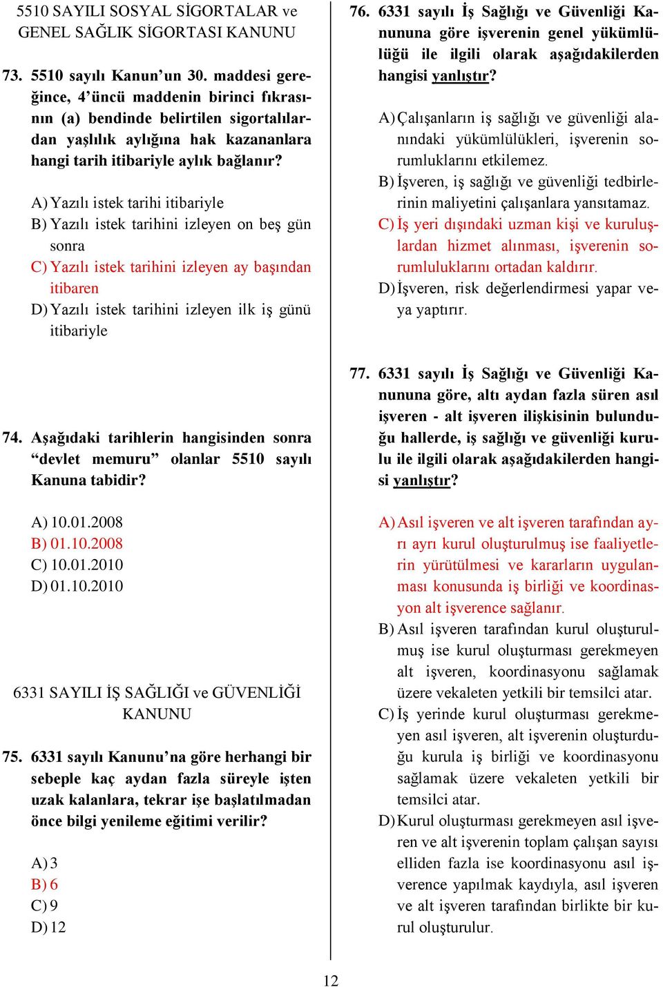 A) Yazılı istek tarihi itibariyle B) Yazılı istek tarihini izleyen on beş gün sonra C) Yazılı istek tarihini izleyen ay başından itibaren D) Yazılı istek tarihini izleyen ilk iş günü itibariyle 74.