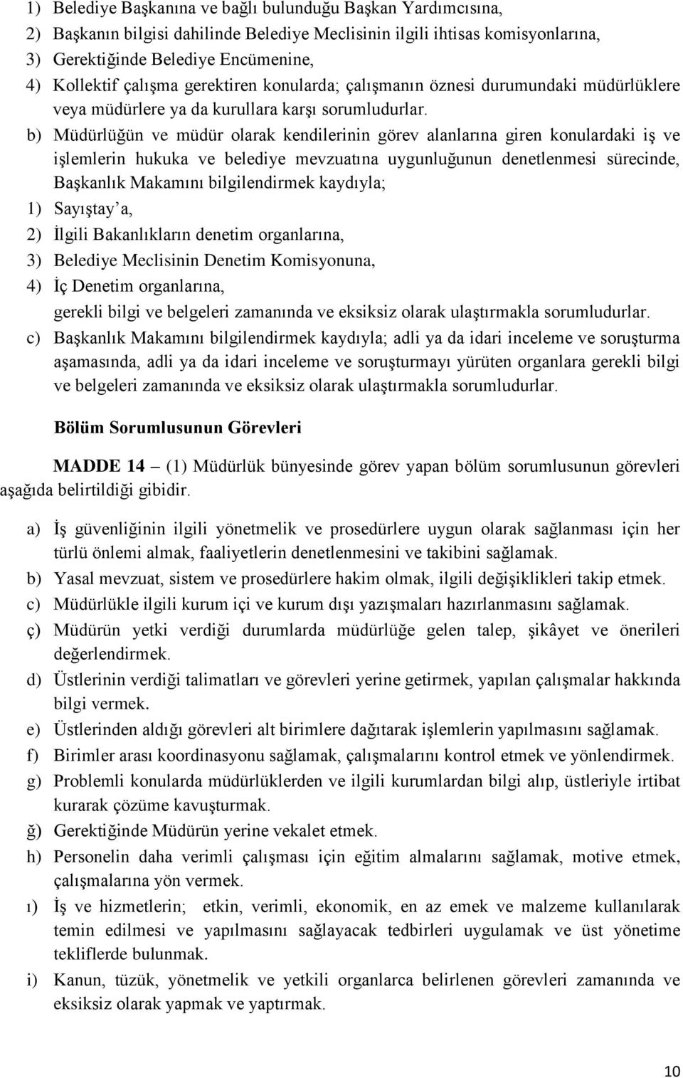 b) Müdürlüğün ve müdür olarak kendilerinin görev alanlarına giren konulardaki iş ve işlemlerin hukuka ve belediye mevzuatına uygunluğunun denetlenmesi sürecinde, Başkanlık Makamını bilgilendirmek