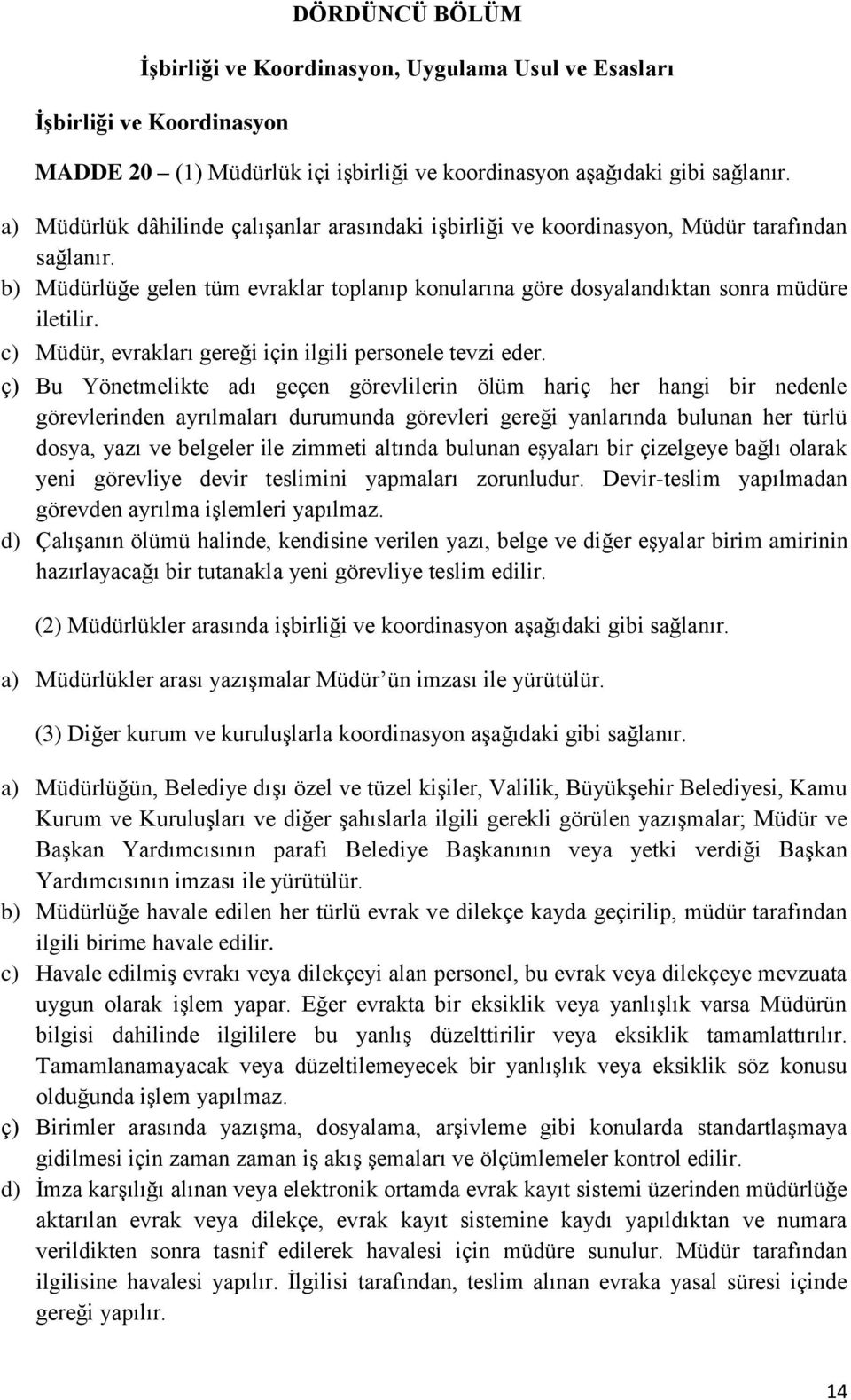 c) Müdür, evrakları gereği için ilgili personele tevzi eder.