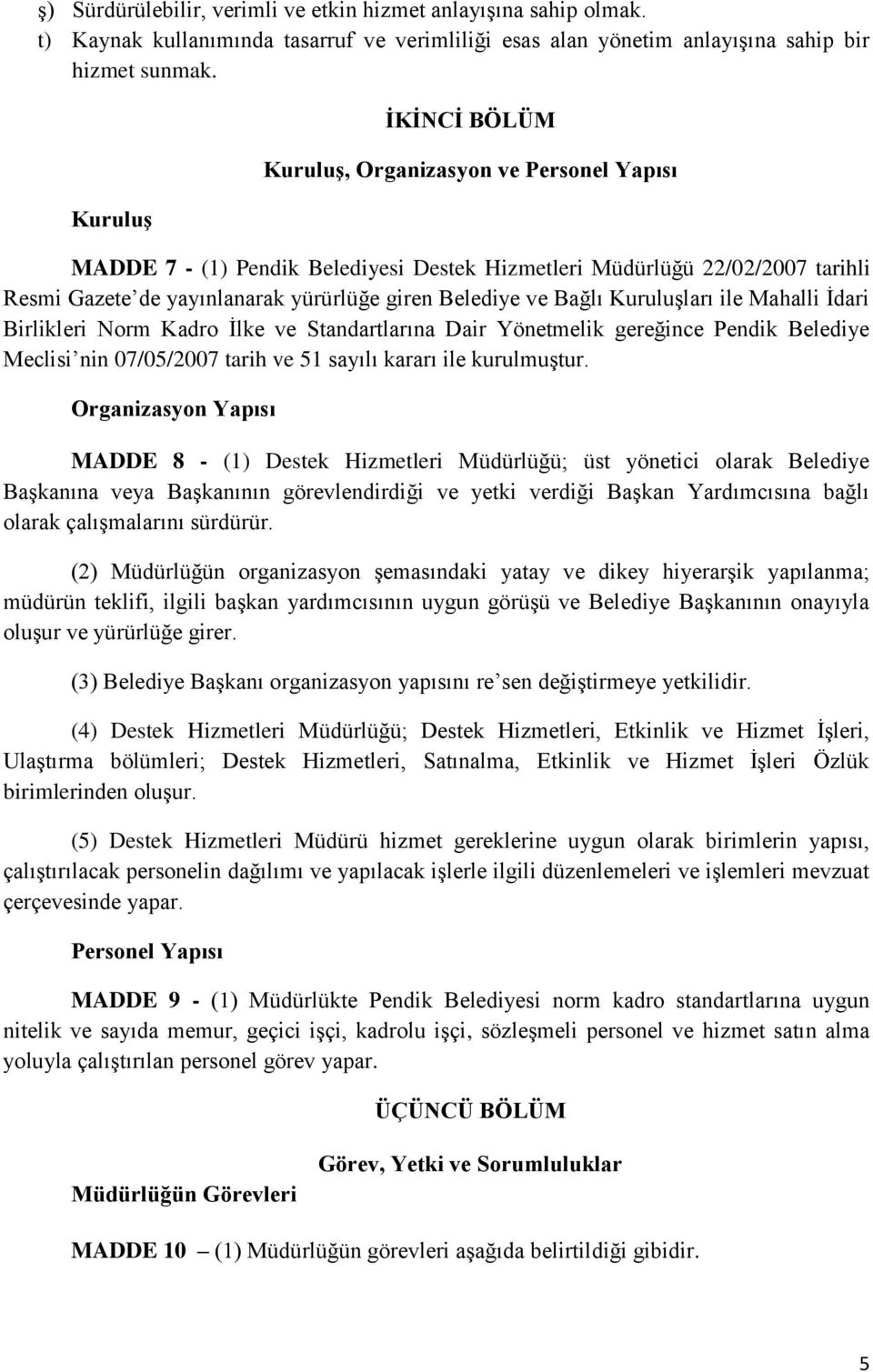 Bağlı Kuruluşları ile Mahalli İdari Birlikleri Norm Kadro İlke ve Standartlarına Dair Yönetmelik gereğince Pendik Belediye Meclisi nin 07/05/2007 tarih ve 51 sayılı kararı ile kurulmuştur.