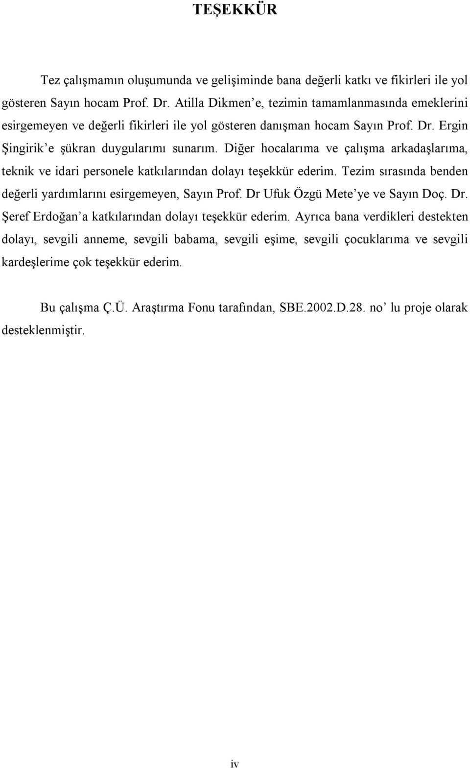 Diğer hocalarıma ve çalışma arkadaşlarıma, teknik ve idari personele katkılarından dolayı teşekkür ederim. Tezim sırasında benden değerli yardımlarını esirgemeyen, Sayın Prof.