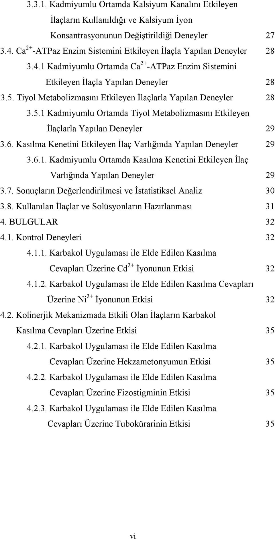 Tiyol Metabolizmasını Etkileyen İlaçlarla Yapılan Deneyler 28 3.5.1 Kadmiyumlu Ortamda Tiyol Metabolizmasını Etkileyen İlaçlarla Yapılan Deneyler 29 3.6.