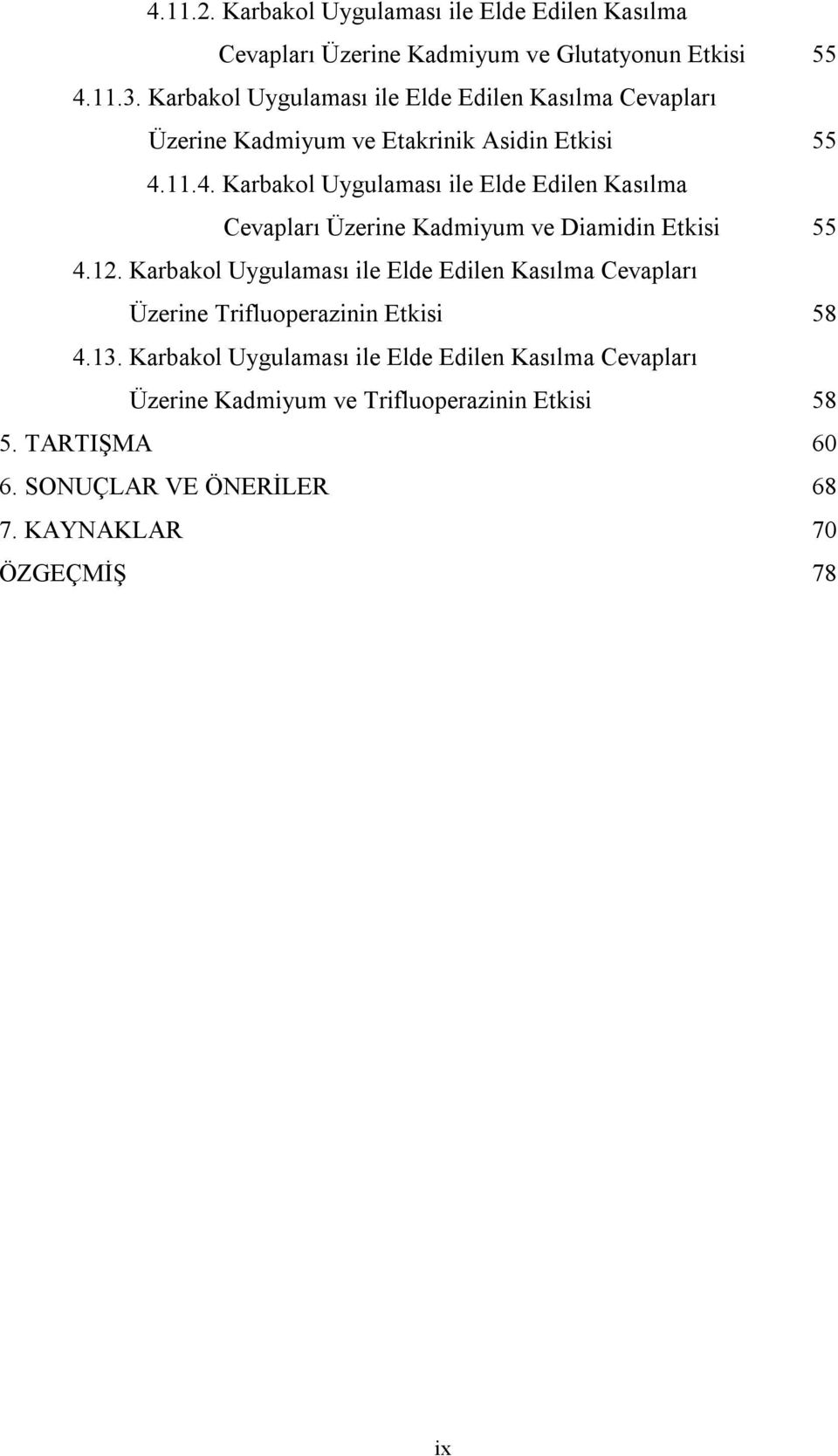 11.4. Karbakol Uygulaması ile Elde Edilen Kasılma Cevapları Üzerine Kadmiyum ve Diamidin Etkisi 55 4.12.