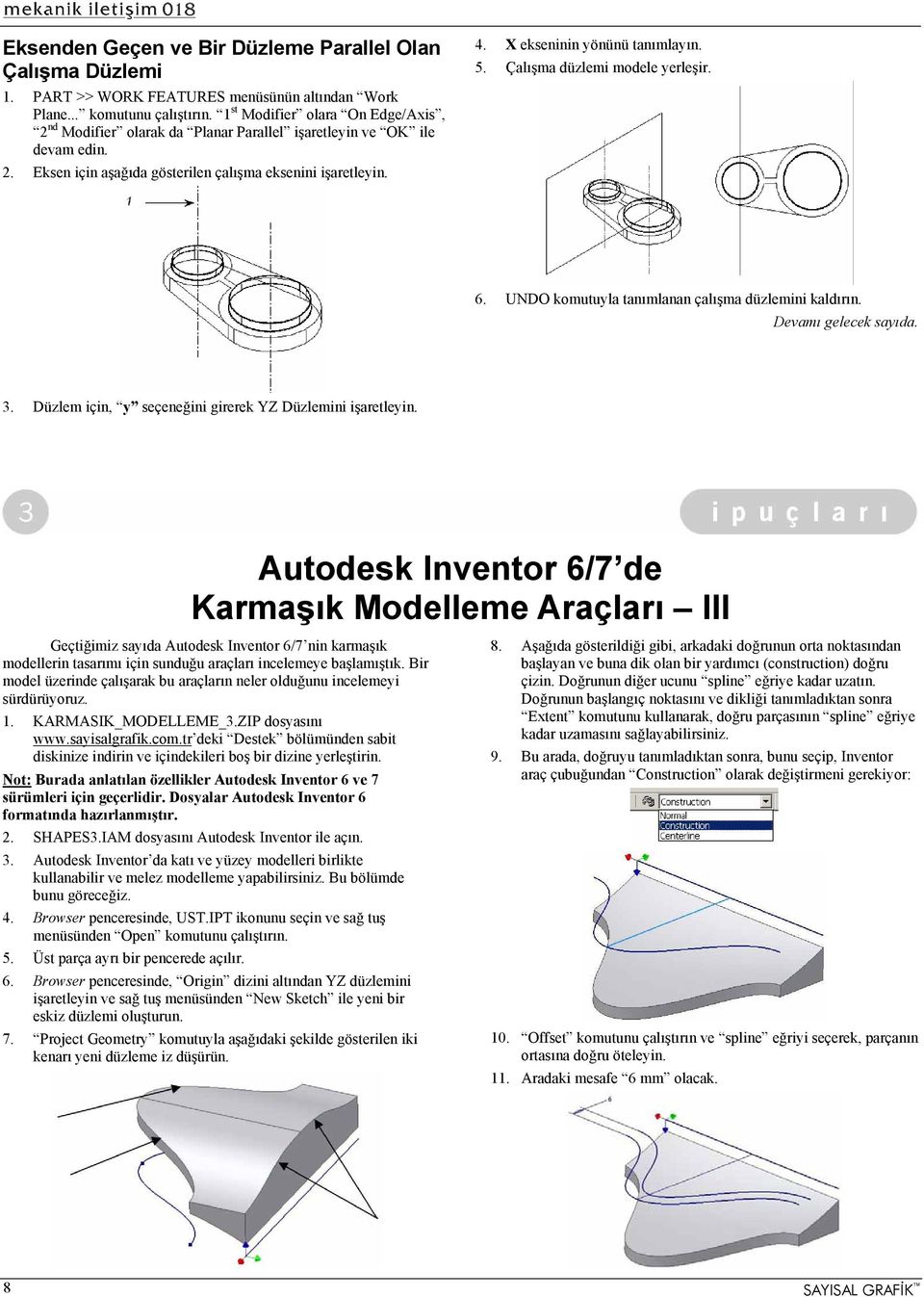 X ekseninin yönünü tanımlayın. 5. Çalışma düzlemi modele yerleşir. 6. UNDO komutuyla tanımlanan çalışma düzlemini kaldırın. Devamı gelecek sayıda. 3.