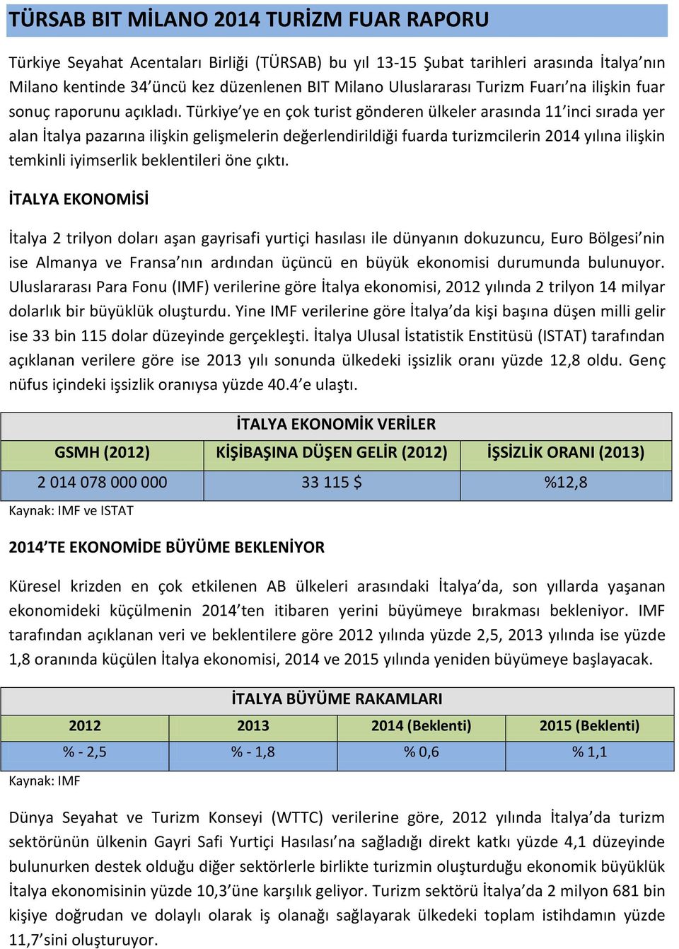 Türkiye ye en çok turist gönderen ülkeler arasında 11 inci sırada yer alan İtalya pazarına ilişkin gelişmelerin değerlendirildiği fuarda turizmcilerin 2014 yılına ilişkin temkinli iyimserlik