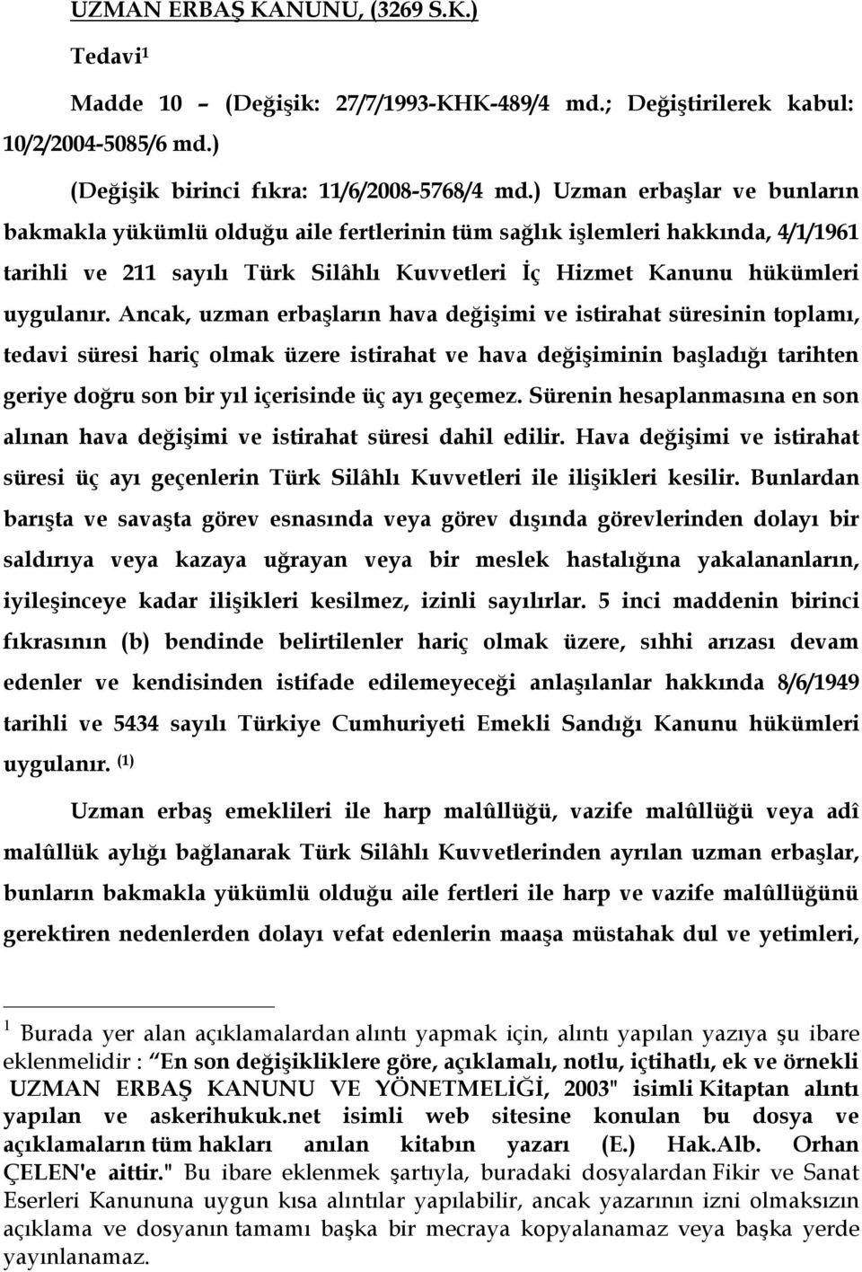 Ancak, uzman erbaşların hava değişimi ve istirahat süresinin toplamı, tedavi süresi hariç olmak üzere istirahat ve hava değişiminin başladığı tarihten geriye doğru son bir yıl içerisinde üç ayı