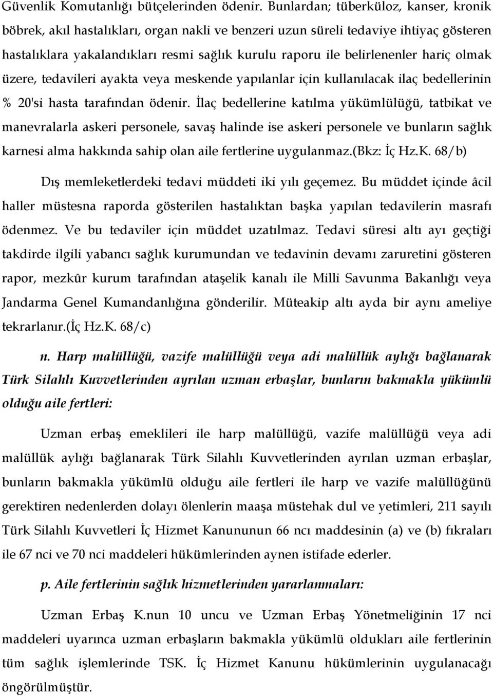 hariç olmak üzere, tedavileri ayakta veya meskende yapılanlar için kullanılacak ilaç bedellerinin % 20'si hasta tarafından ödenir.