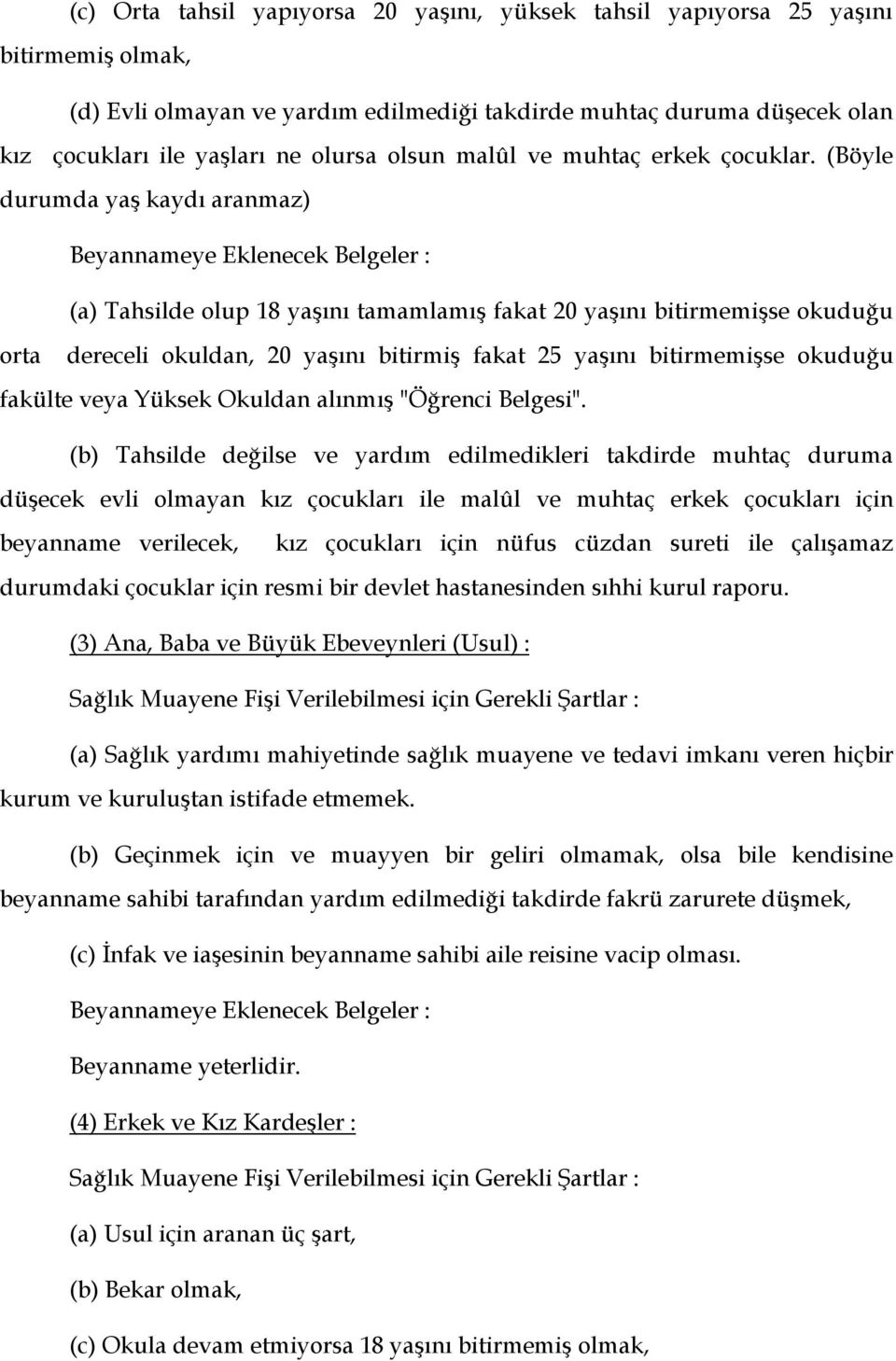 (Böyle durumda yaş kaydı aranmaz) Beyannameye Eklenecek Belgeler : (a) Tahsilde olup 18 yaşını tamamlamış fakat 20 yaşını bitirmemişse okuduğu orta dereceli okuldan, 20 yaşını bitirmiş fakat 25