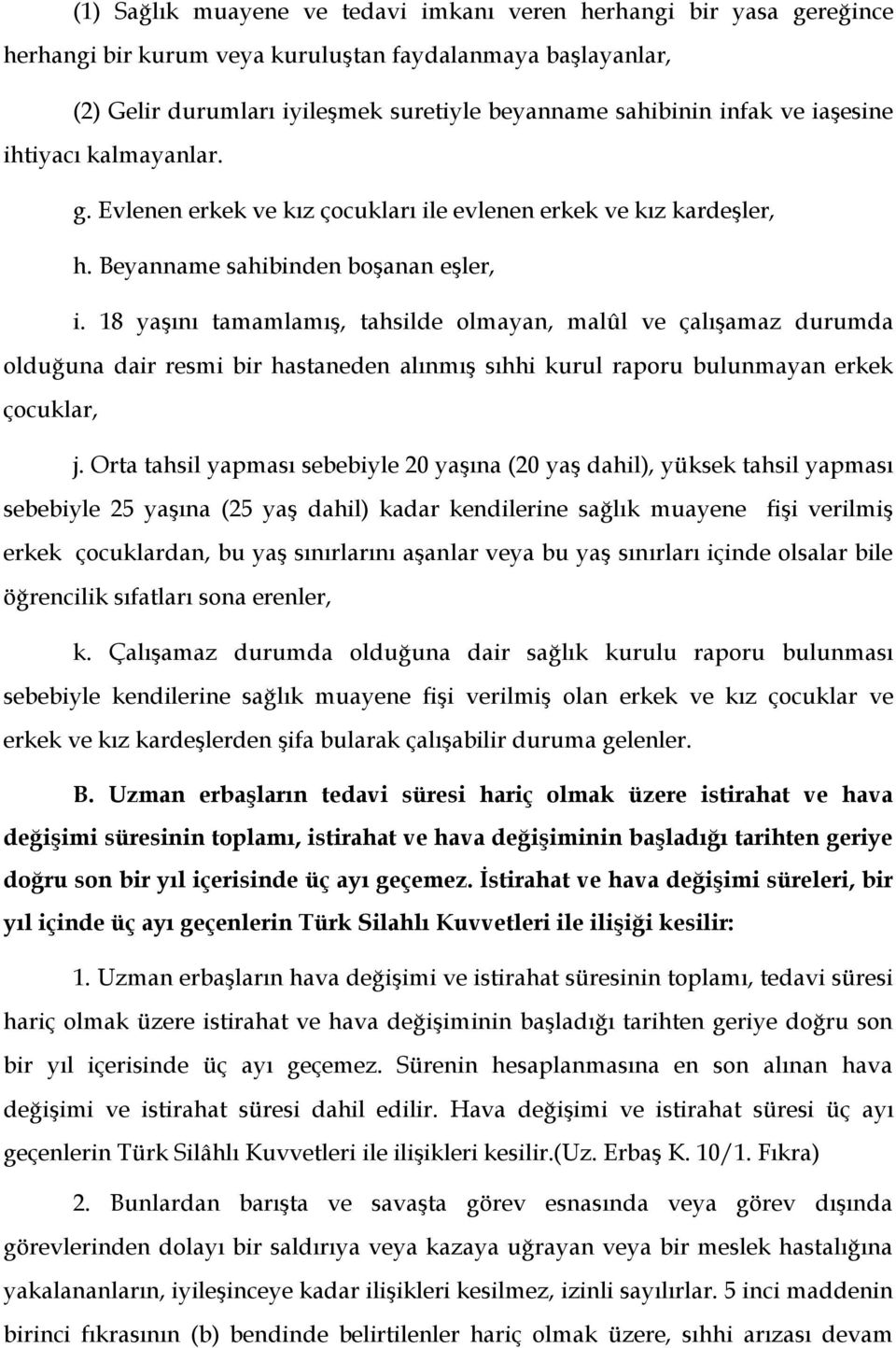 18 yaşını tamamlamış, tahsilde olmayan, malûl ve çalışamaz durumda olduğuna dair resmi bir hastaneden alınmış sıhhi kurul raporu bulunmayan erkek çocuklar, j.