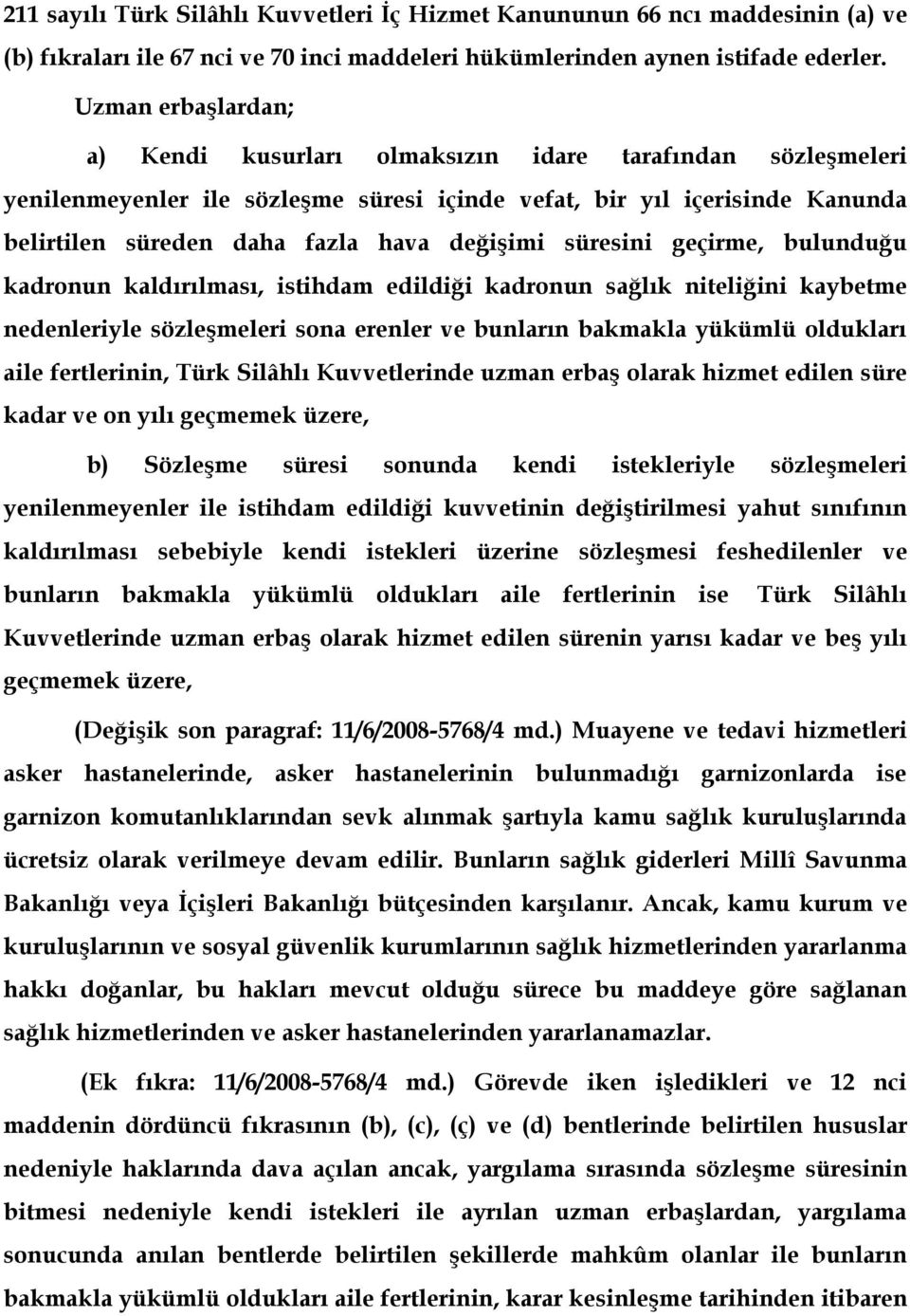 süresini geçirme, bulunduğu kadronun kaldırılması, istihdam edildiği kadronun sağlık niteliğini kaybetme nedenleriyle sözleşmeleri sona erenler ve bunların bakmakla yükümlü oldukları aile