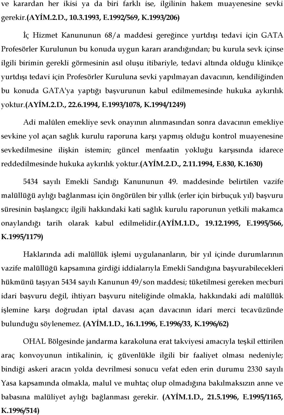 oluşu itibariyle, tedavi altında olduğu klinikçe yurtdışı tedavi için Profesörler Kuruluna sevki yapılmayan davacının, kendiliğinden bu konuda GATA'ya yaptığı başvurunun kabul edilmemesinde hukuka