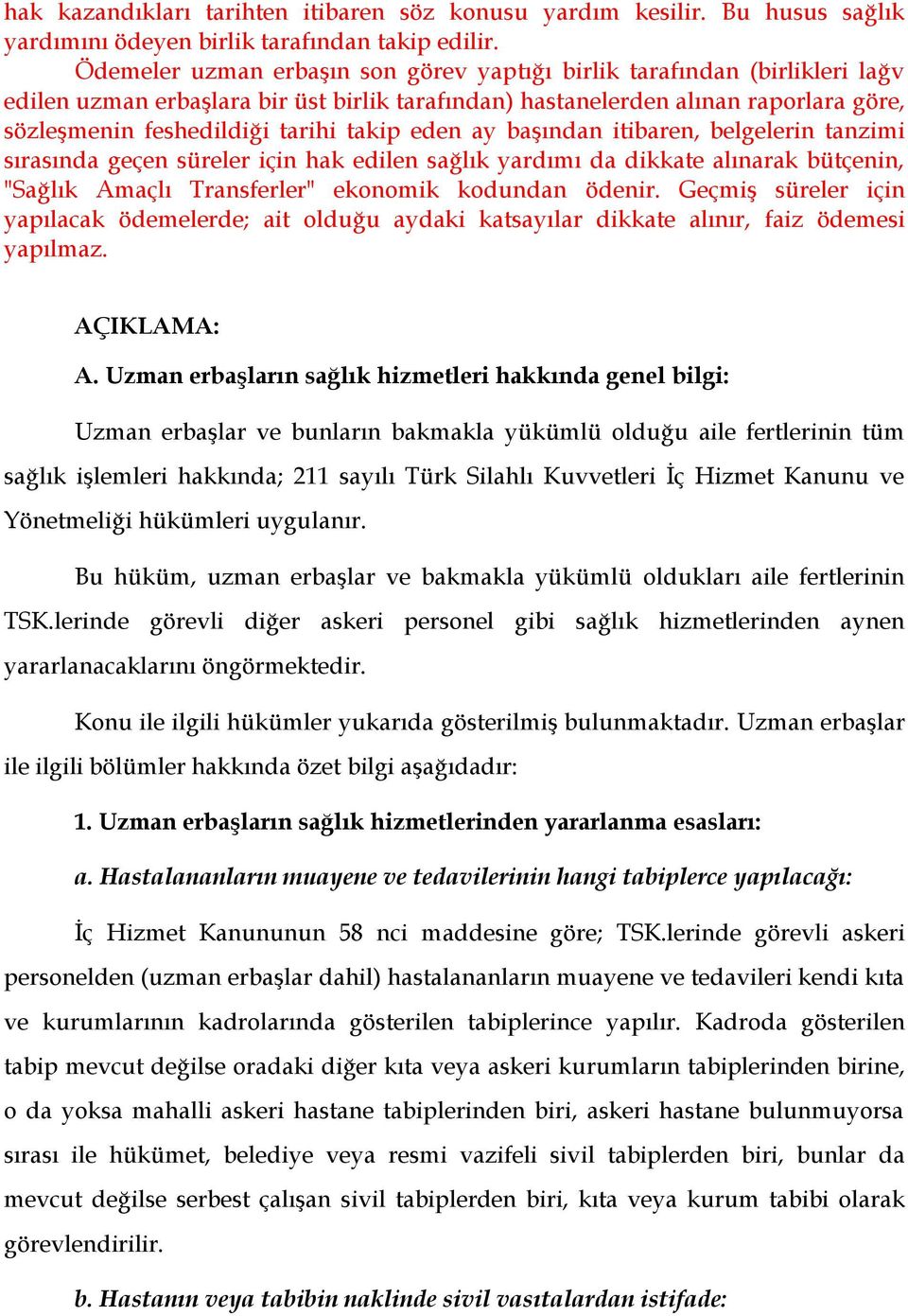 takip eden ay başından itibaren, belgelerin tanzimi sırasında geçen süreler için hak edilen sağlık yardımı da dikkate alınarak bütçenin, "Sağlık Amaçlı Transferler" ekonomik kodundan ödenir.