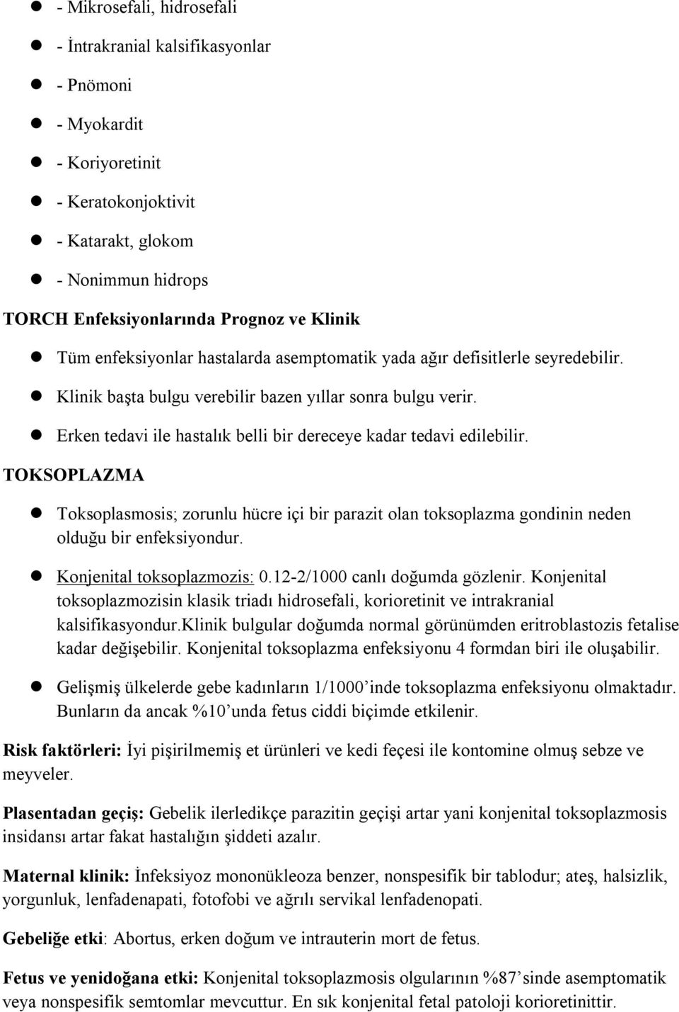 Erken tedavi ile hastalık belli bir dereceye kadar tedavi edilebilir. TOKSOPLAZMA Toksoplasmosis; zorunlu hücre içi bir parazit olan toksoplazma gondinin neden olduğu bir enfeksiyondur.