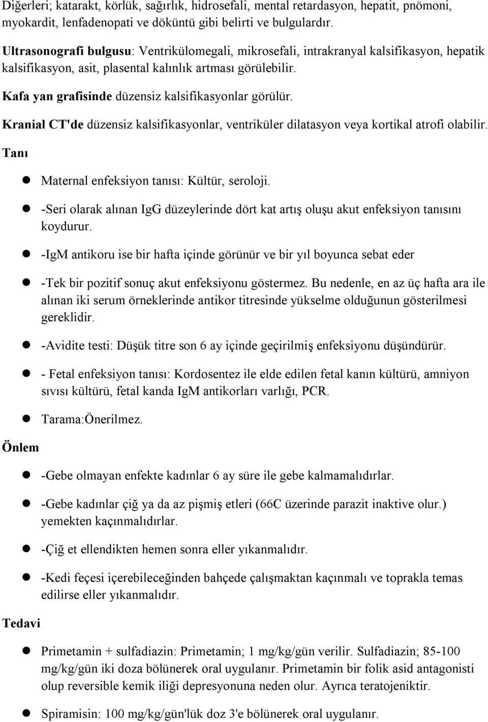 Kafa yan grafisinde düzensiz kalsifikasyonlar görülür. Kranial CT'de düzensiz kalsifikasyonlar, ventriküler dilatasyon veya kortikal atrofi olabilir.