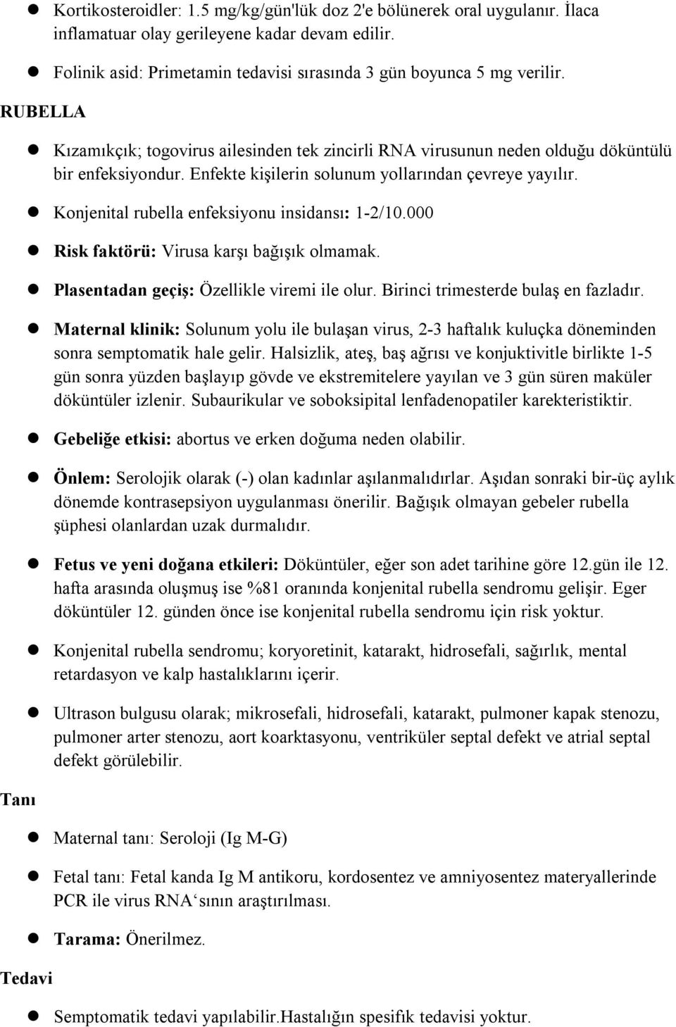 Konjenital rubella enfeksiyonu insidansı: 1-2/10.000 Risk faktörü: Virusa karşı bağışık olmamak. Plasentadan geçiş: Özellikle viremi ile olur. Birinci trimesterde bulaş en fazladır.