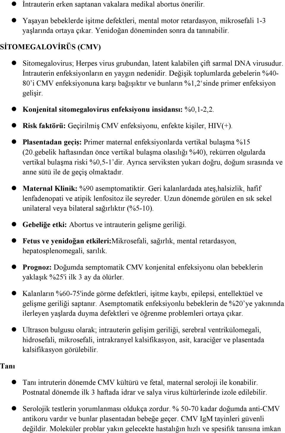 İntrauterin enfeksiyonların en yaygın nedenidir. Değişik toplumlarda gebelerin %40-80 i CMV enfeksiyonuna karşı bağışıktır ve bunların %1,2 sinde primer enfeksiyon gelişir.